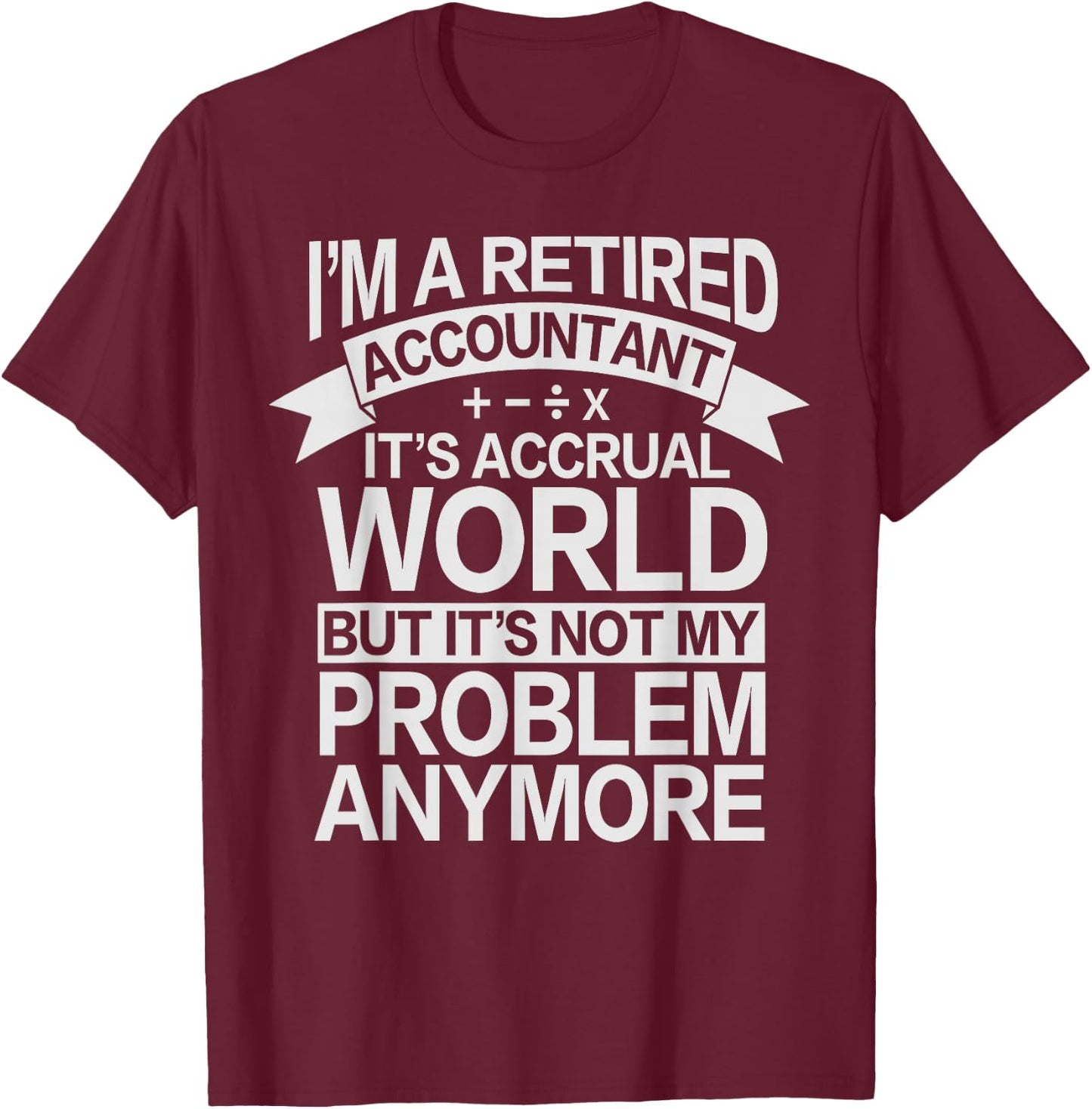 It's Accrual World - Retired Accounting Accountant T-Shirt - T-Shirt | Maroon