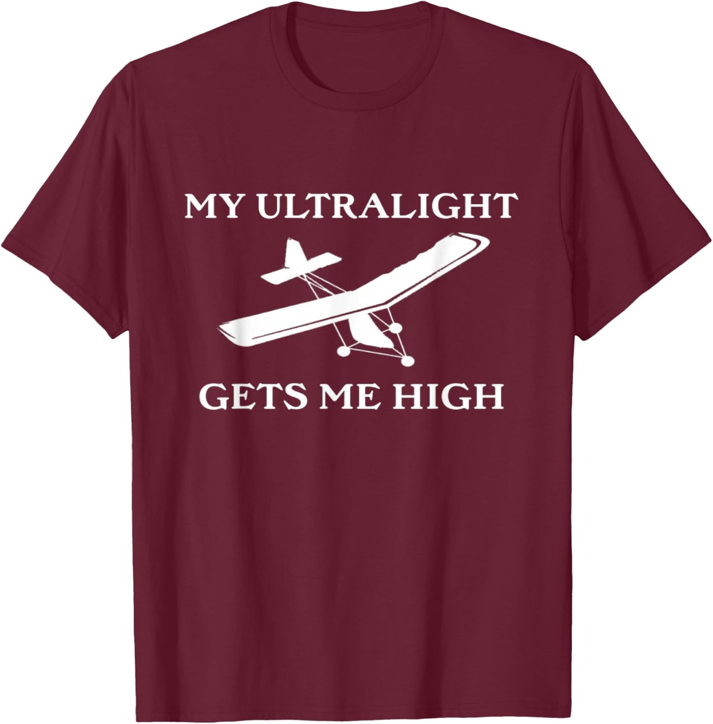 My Ultralight Gets Me High Ultralight Airplane T-Shirt - T-Shirt | Maroon