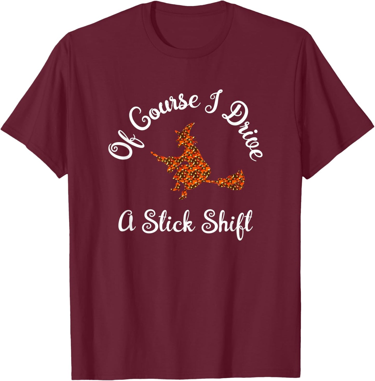 Funny Halloween Witch Design Of Course I Drive A Stick Shift T-Shirt - T-Shirt | Maroon