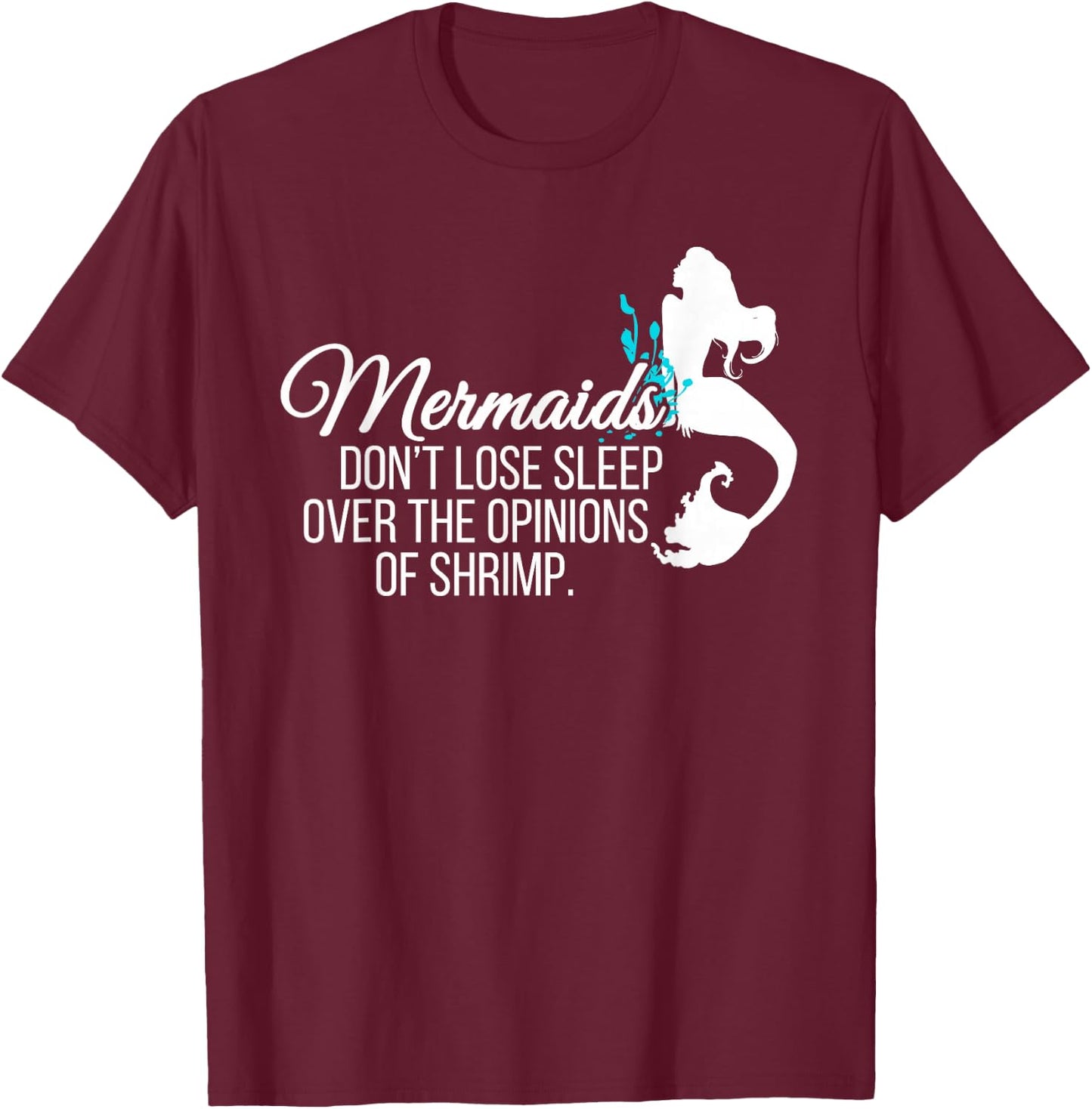 Mermaids Don't Lose Sleep Over Opinions of Shrimp T Shirt T-Shirt - T-Shirt | Maroon