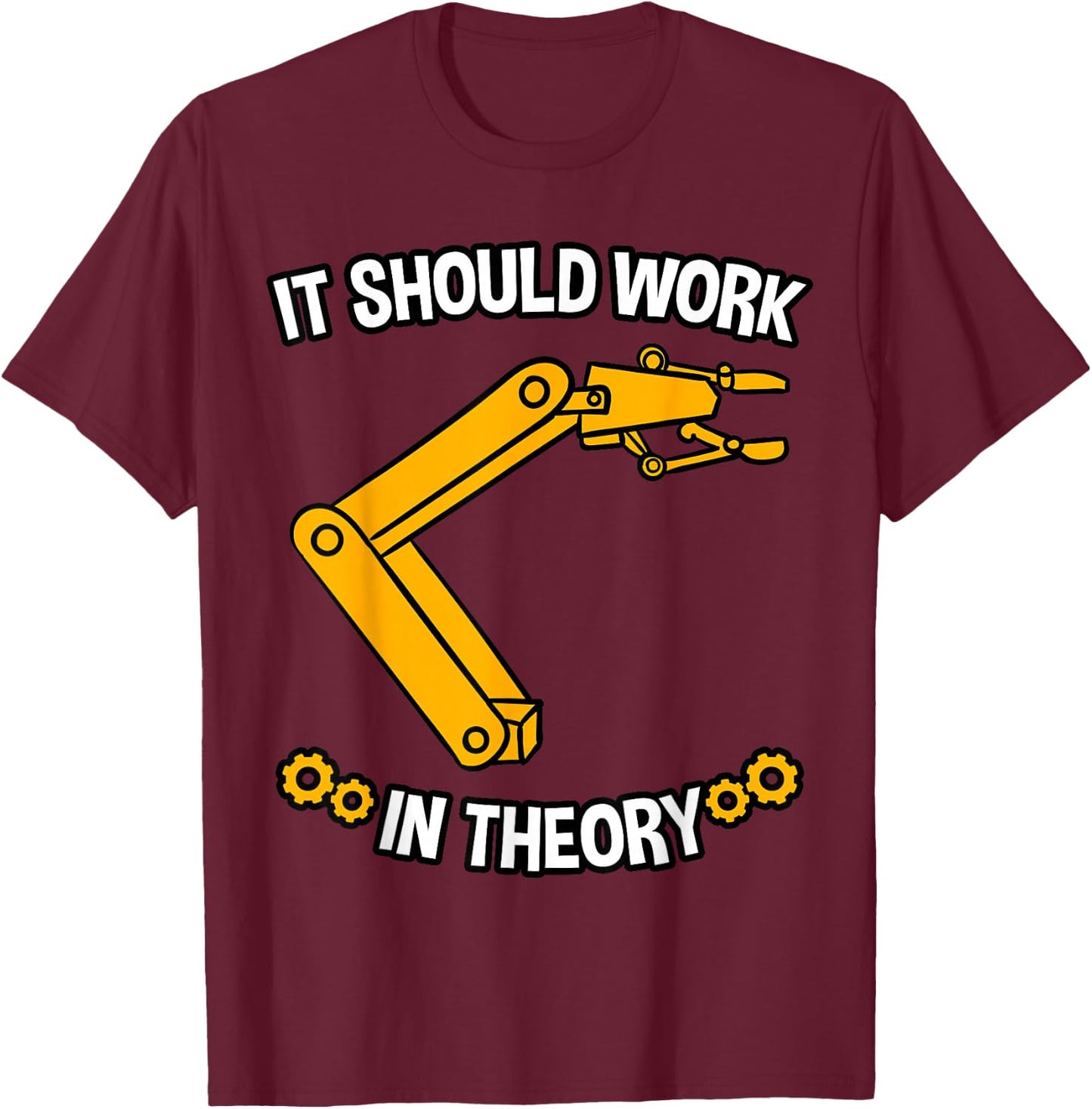 It Should Work In Theory Robotics Engineer Robot Gift T-Shirt - T-Shirt | Maroon