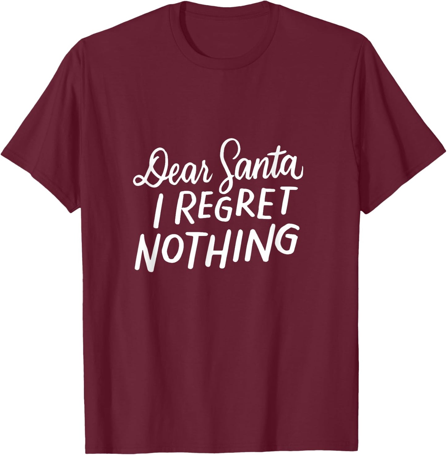 Dear Santa I Regret Nothing Shirt, Funny Christmas Gifts T-Shirt - T-Shirt | Maroon