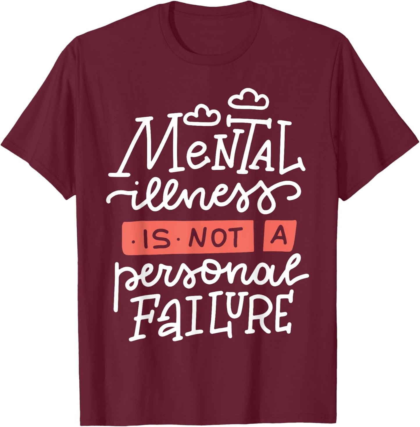 Mental Illness Is Not A Personal Failure T-Shirt - T-Shirt | Maroon