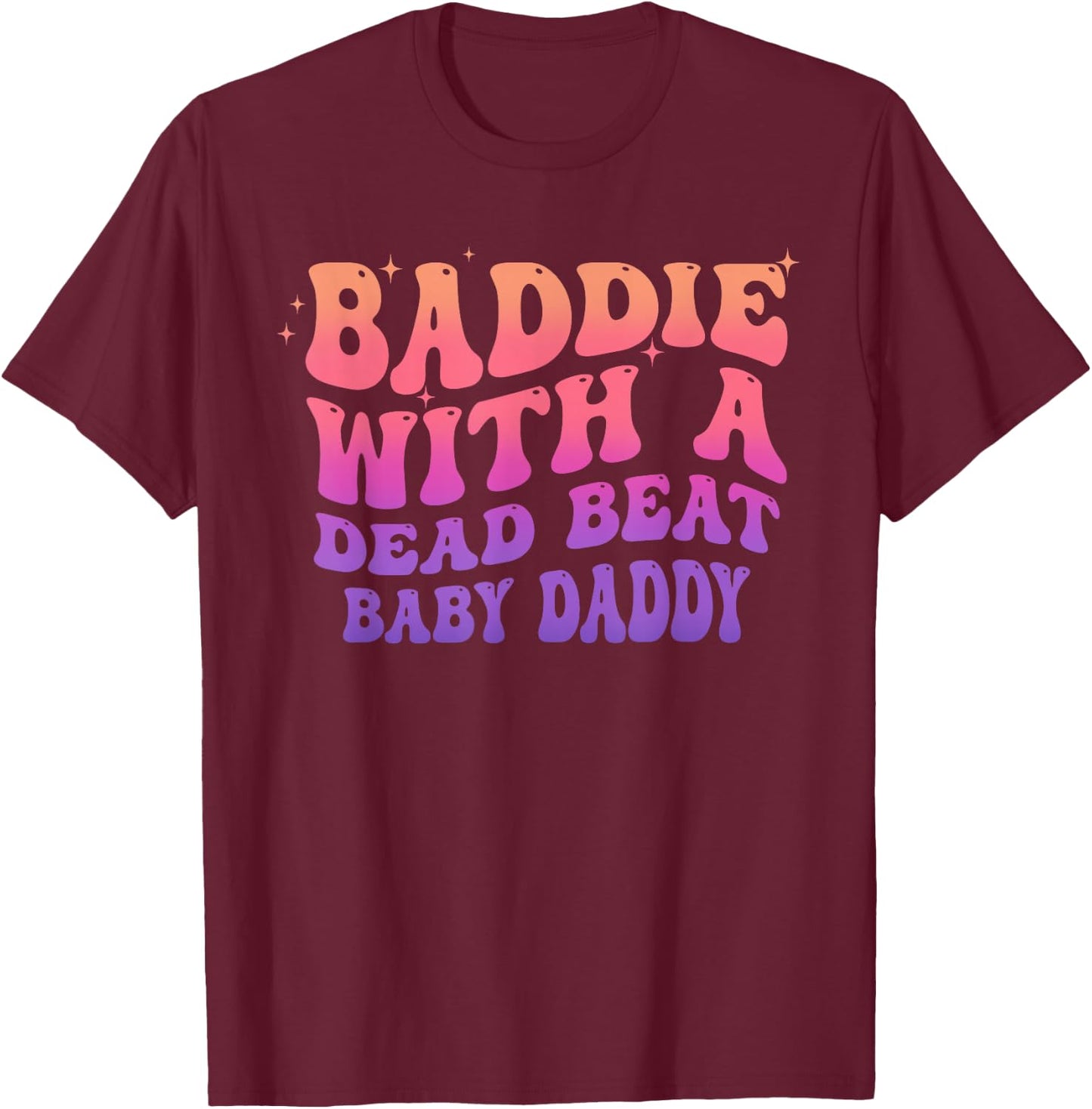 Baddie with A Dead Beat Baby Daddy Funny Saying Quote T-Shirt - T-Shirt | Maroon