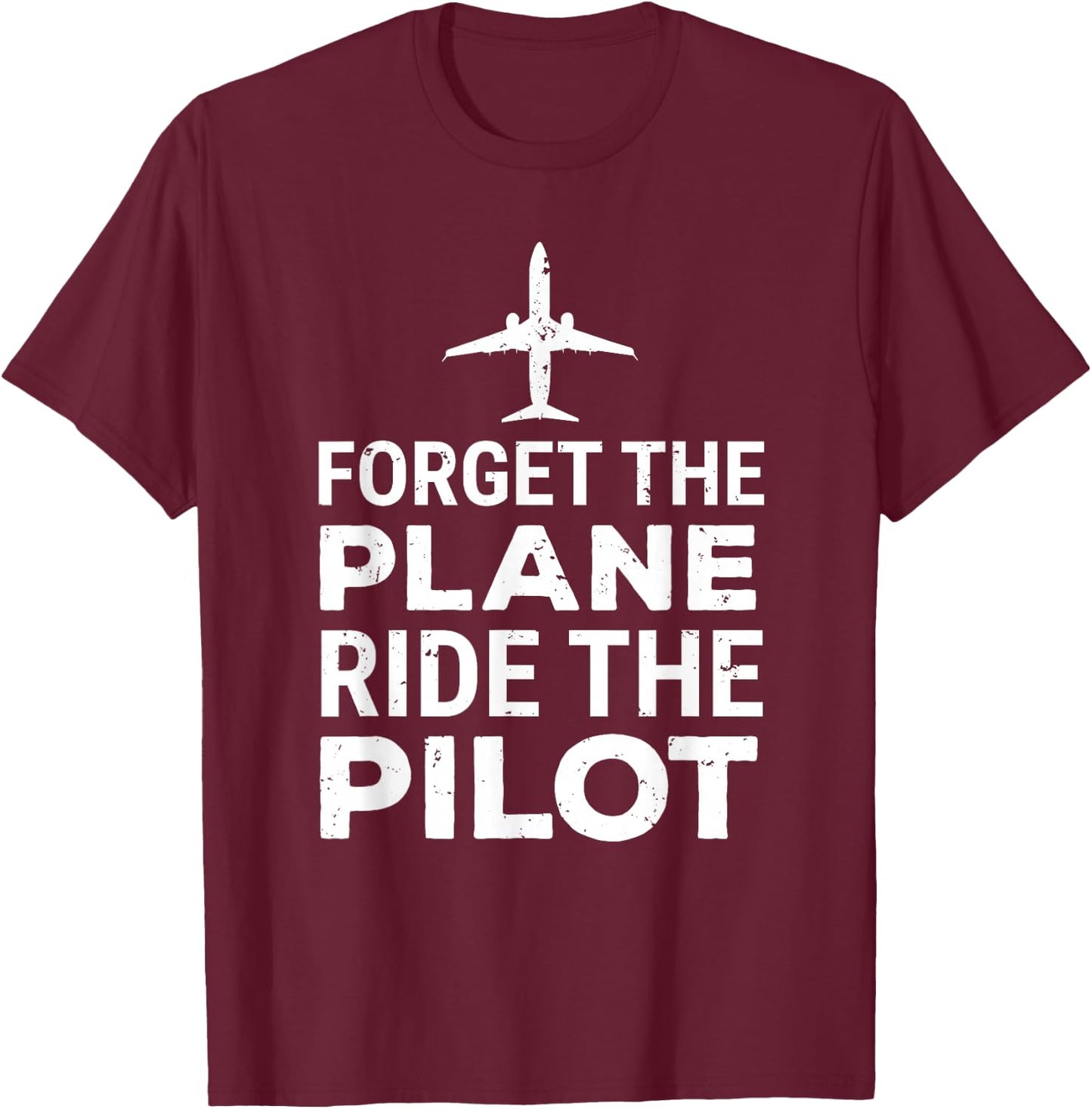Forget The Plane Ride The Pilot Funny Pilot T-Shirt - T-Shirt | Maroon