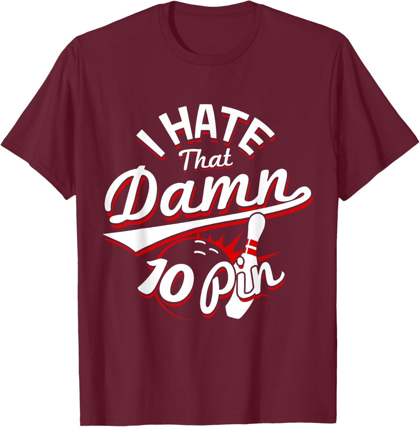 I Hate That Damn Ten Pin 10 Pin Funny Bowling T-Shirt - T-Shirt | Maroon