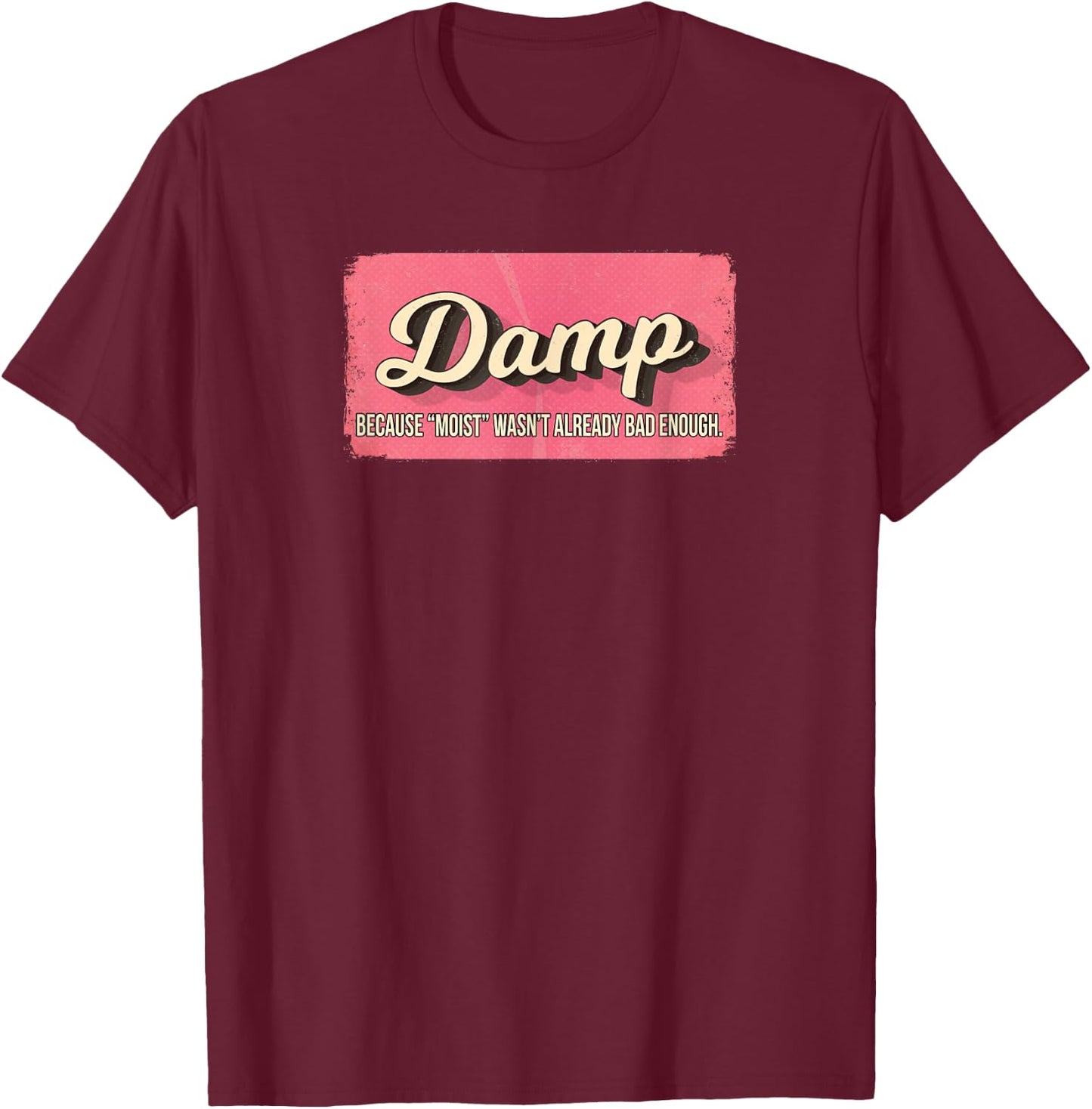 Damp Because Moist Wasn't Already Bad Enough T-Shirt - T-Shirt | Maroon
