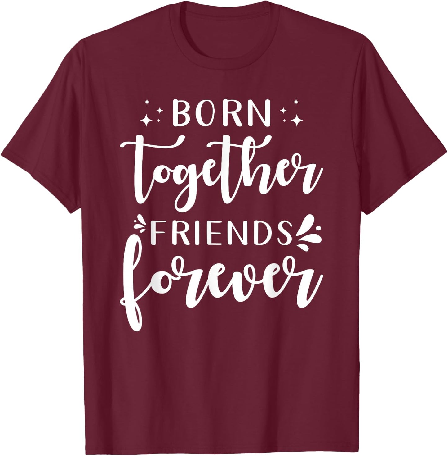 Twin Saying Design Born Together Friends Forever T-Shirt - T-Shirt | Maroon