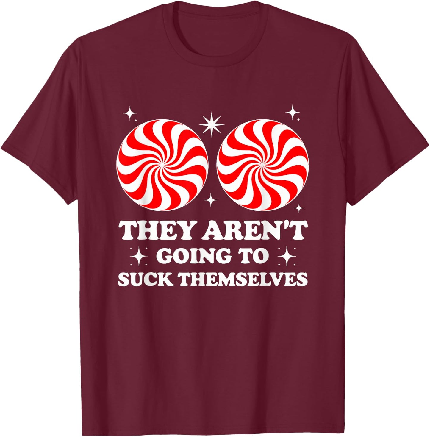 They Aren't Going To Suck Themselves T-Shirt - T-Shirt | Maroon