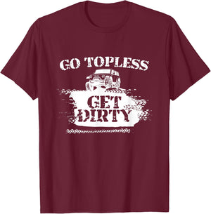 Go Topless Get Dirty Funny Mud SUV Off Road Gift T-Shirt - T-Shirt | Maroon