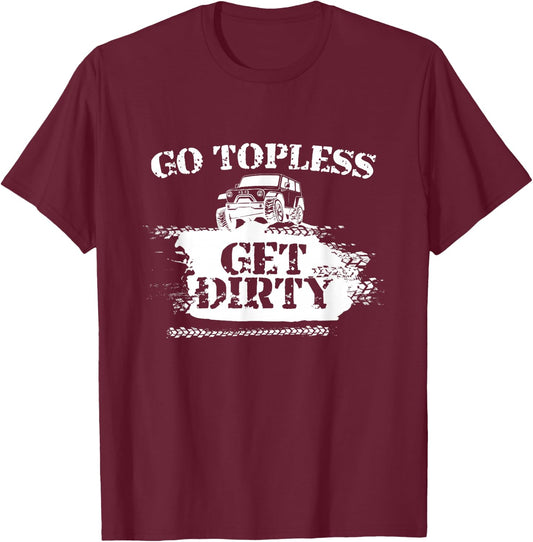 Go Topless Get Dirty Funny Mud SUV Off Road Gift T-Shirt - T-Shirt | Maroon