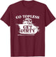 Go Topless Get Dirty Funny Mud SUV Off Road Gift T-Shirt - T-Shirt | Maroon