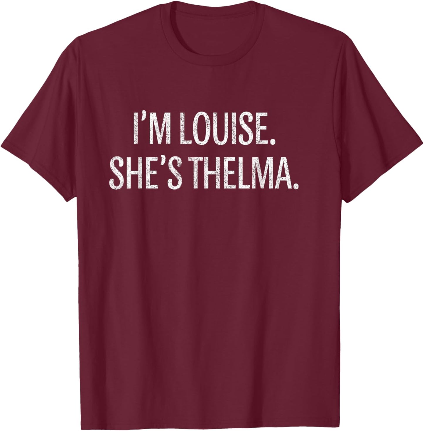 I'm Louise She's Thelma Funny BFF Best Friend Vintage T-Shirt - T-Shirt | Maroon