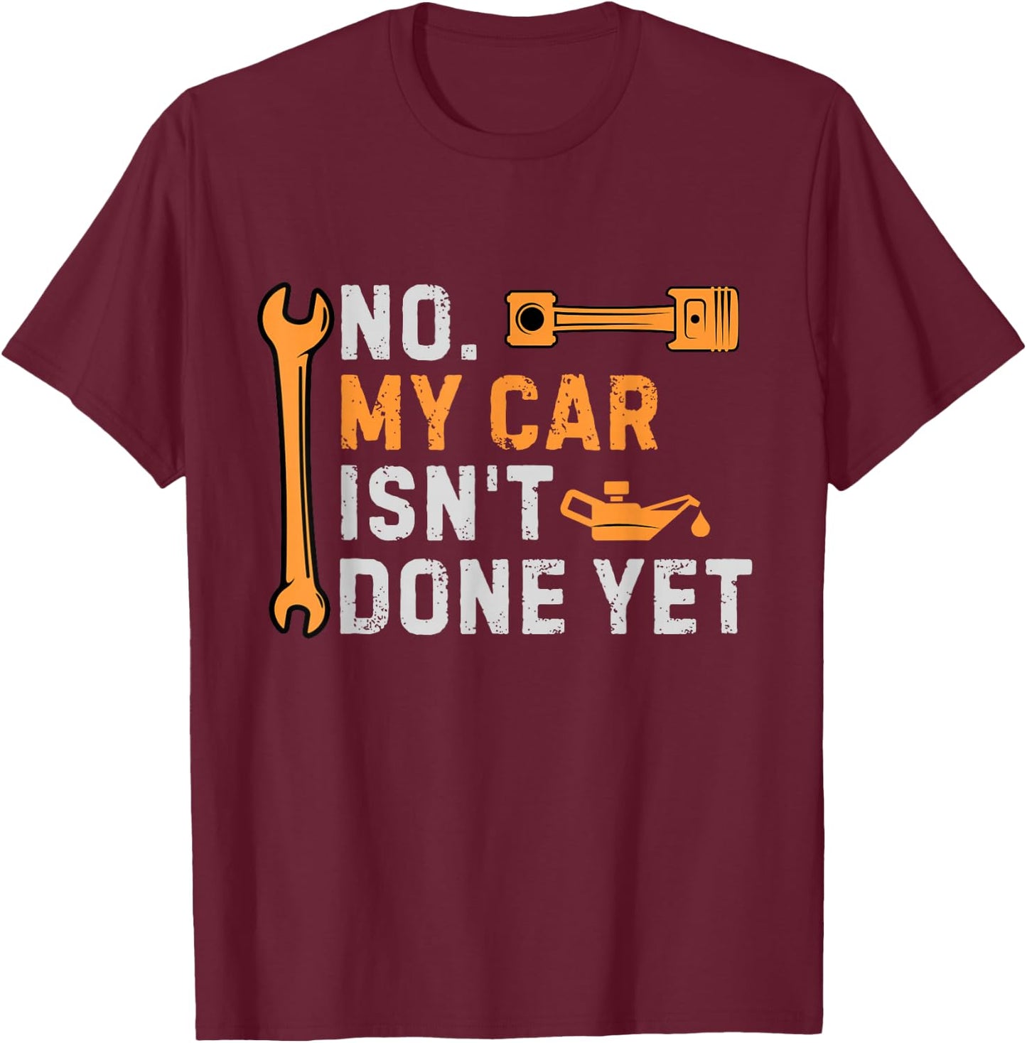 No My Car Isn't Done Yet Funny Sarcastic Car Mechanic Garage T-Shirt - T-Shirt | Maroon