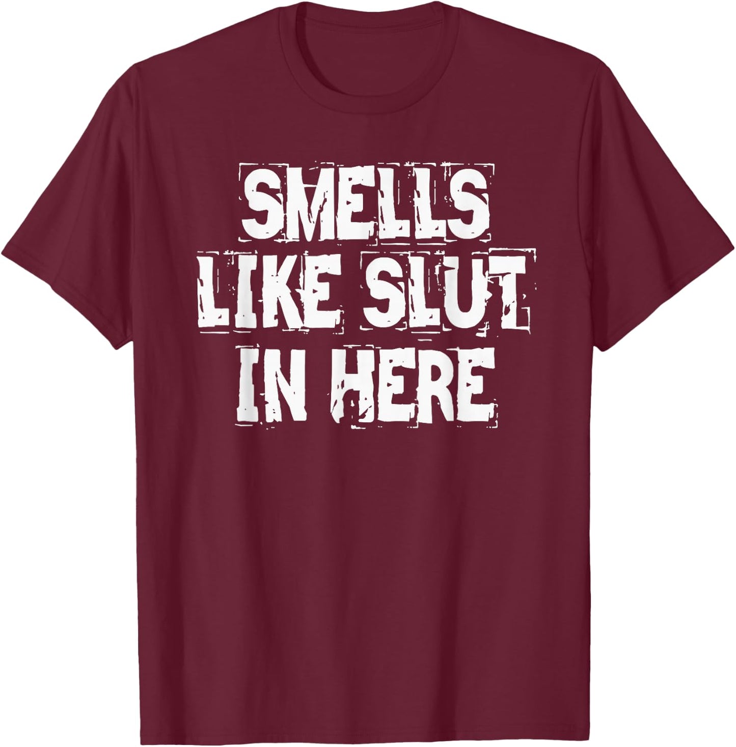 Smells Like Slut In Here Offensive Inappropriate Joke T-Shirt - T-Shirt | Maroon