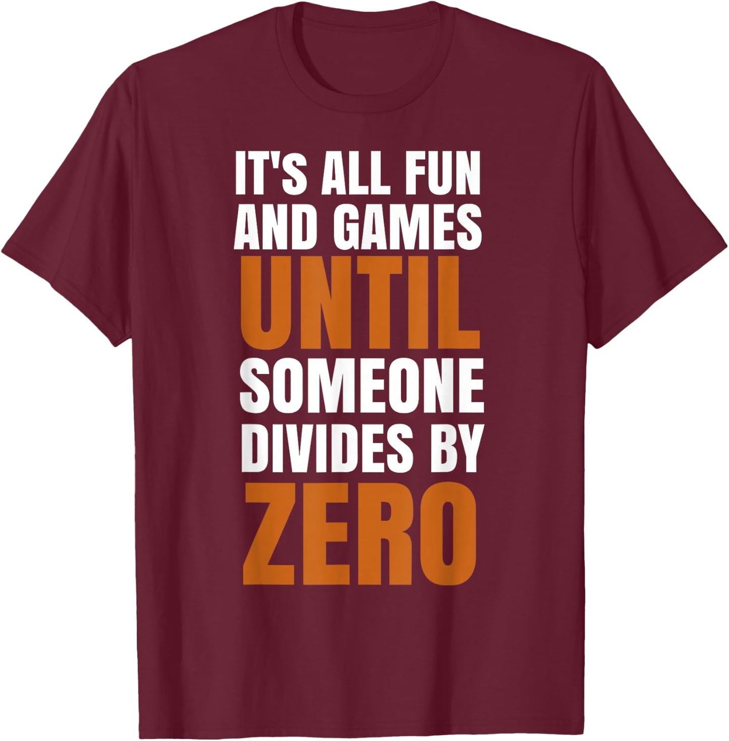 It's All Fun And Games Until Someone Divides By Zero T-Shirt - T-Shirt | Maroon