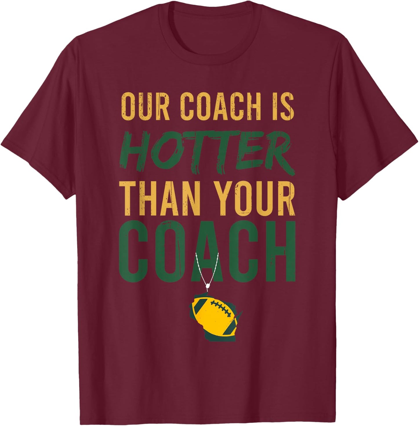 Our Coach is Hotter Than Your Coach Green Bay, Cool Vintage T-Shirt - T-Shirt | Maroon