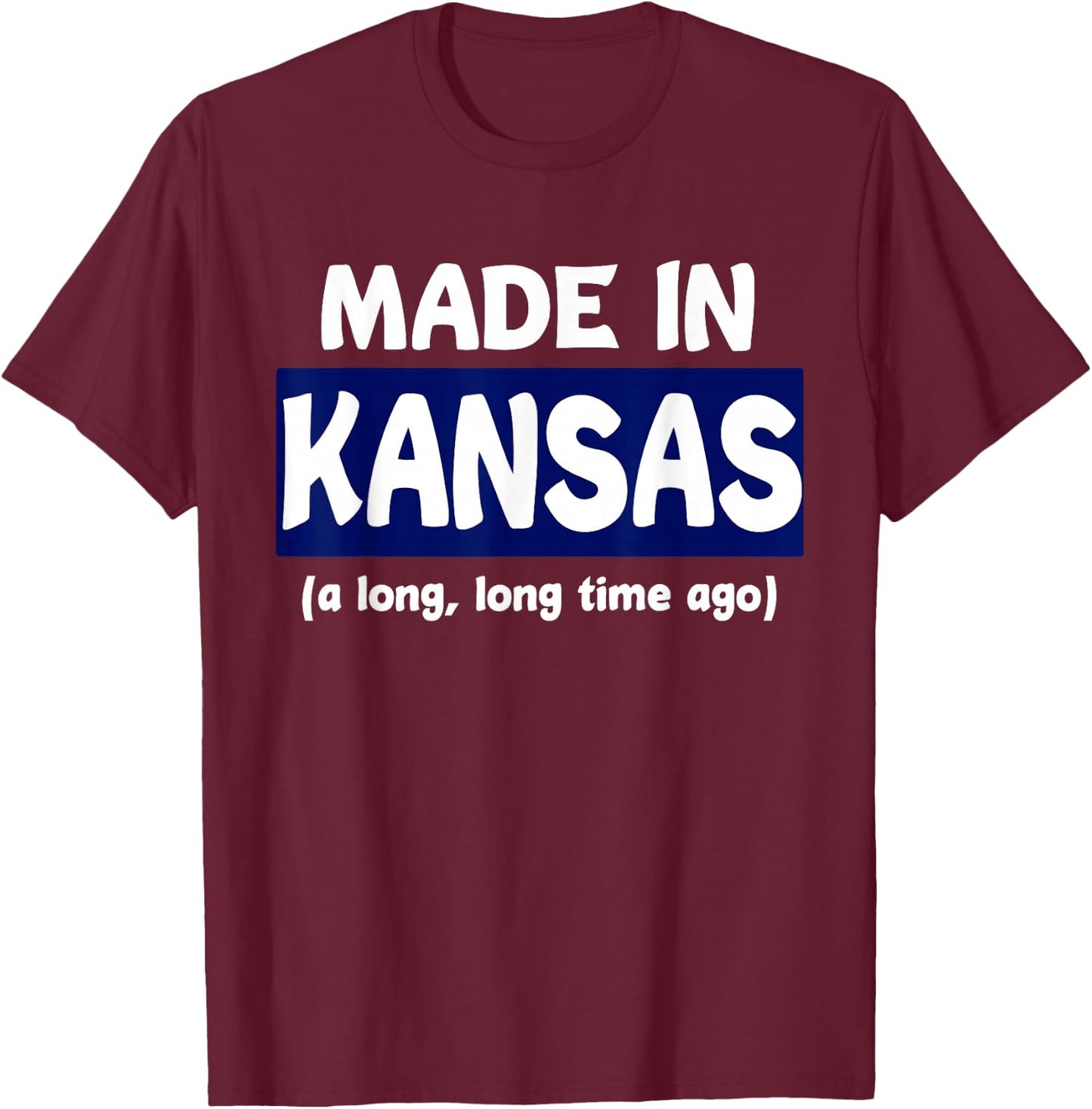 Funny Made In Kansas A Long Long Time Ago T-Shirt - T-Shirt | Maroon
