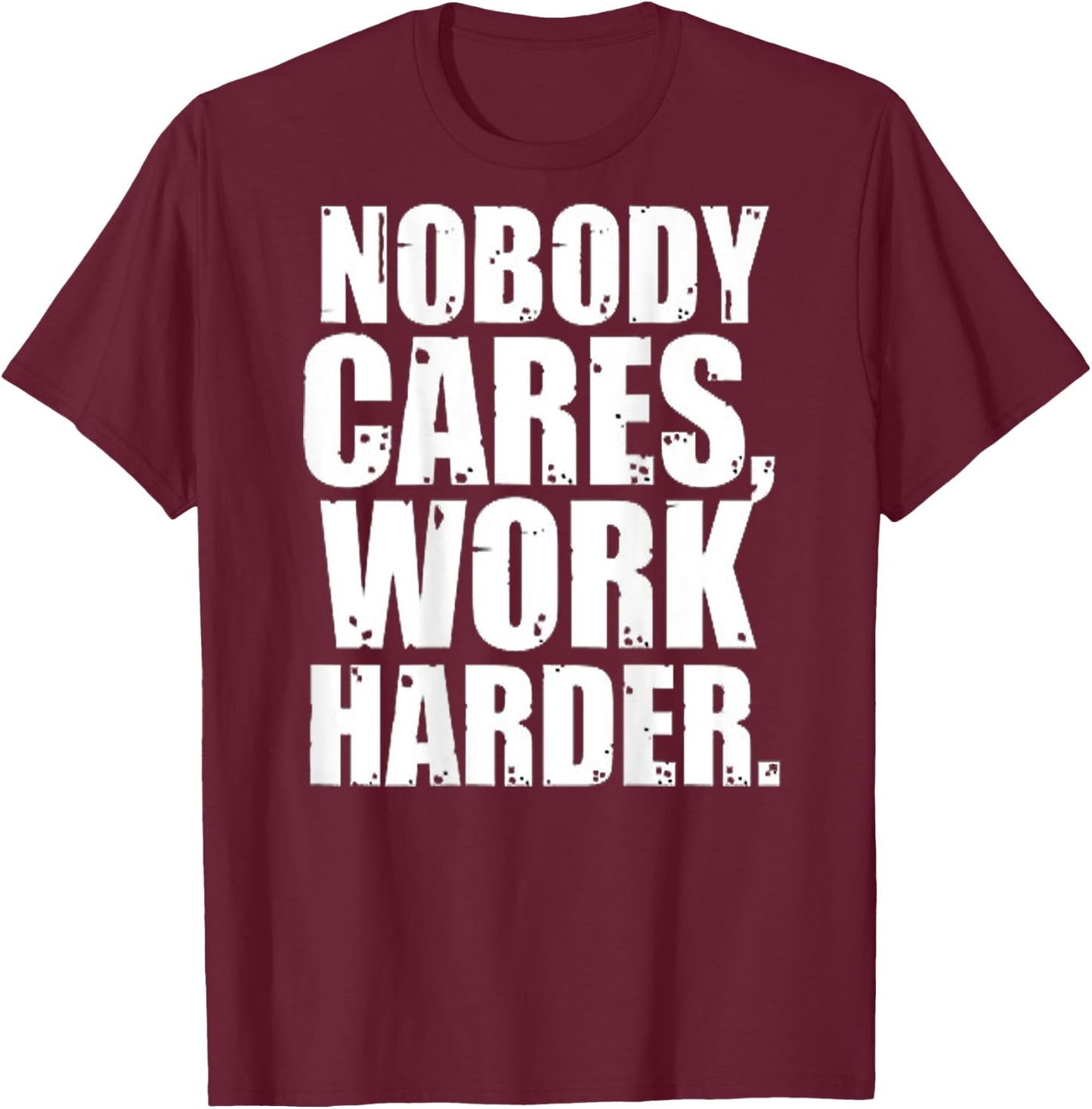 Nobody Cares Work Harder Motivational Workout & Gym |ON BACK T-Shirt - T-Shirt | Maroon