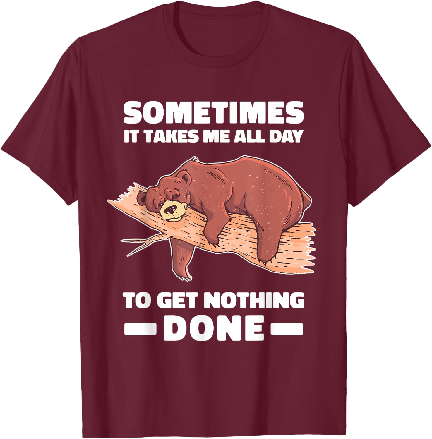 Sometimes it takes me all day to get nothing done shirt bear T-Shirt - T-Shirt | Maroon