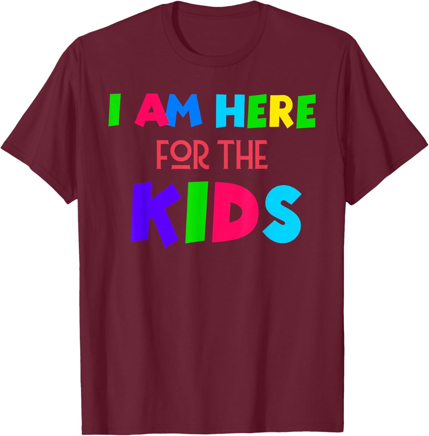 I Am Here for the Kids T-Shirt - T-Shirt | Maroon