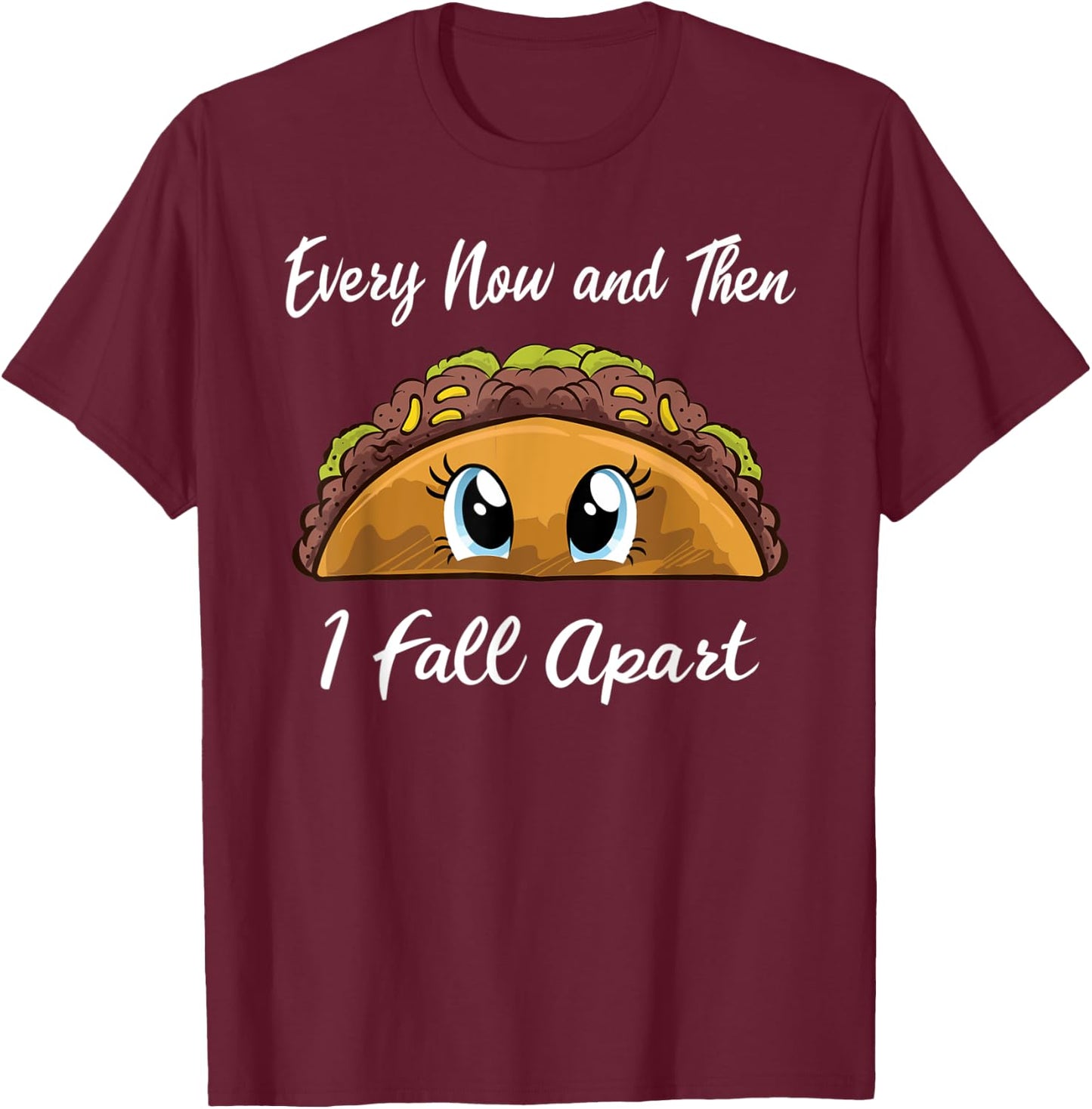 Every Now And Then I Fall Apart Funny Taco T-Shirt - T-Shirt | Maroon
