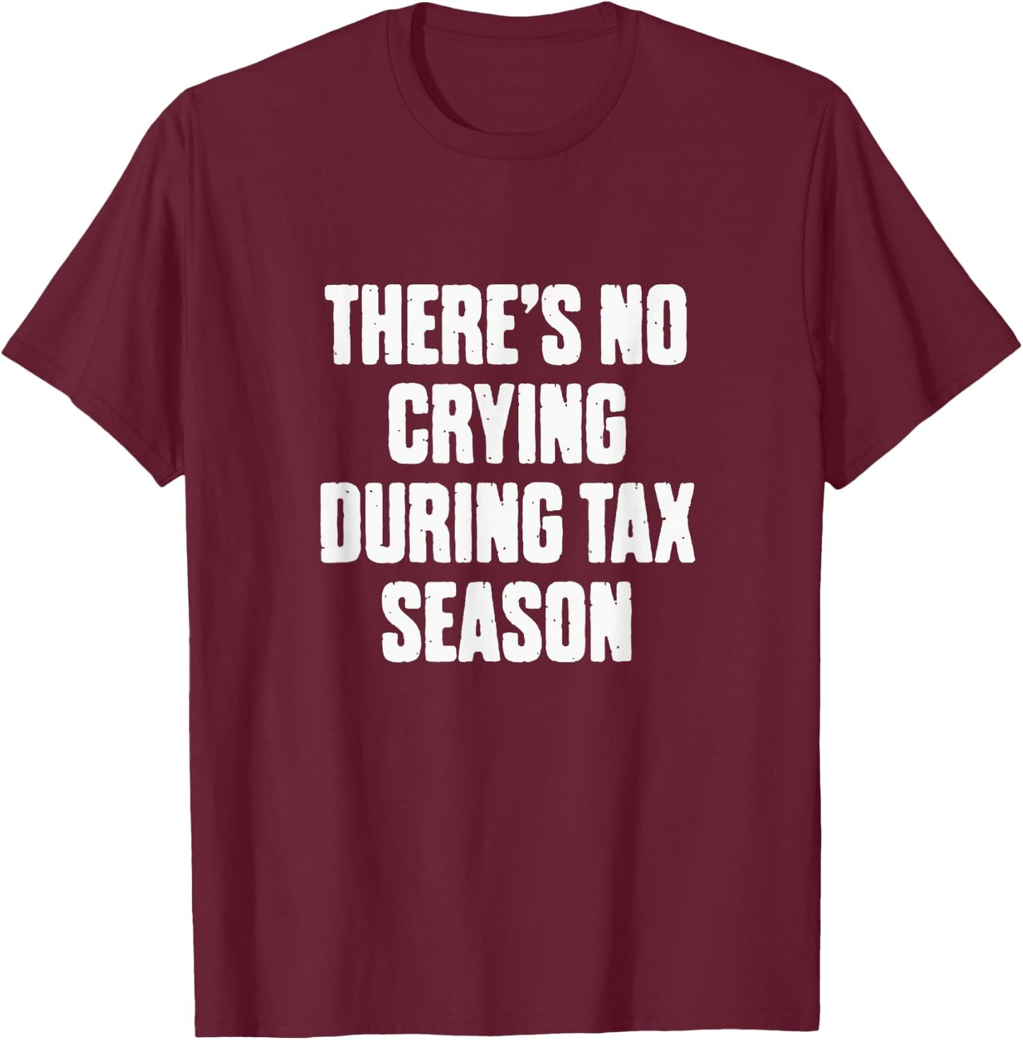 There's No Crying During Tax Season Funny Accountant Humor T-Shirt - T-Shirt | Maroon
