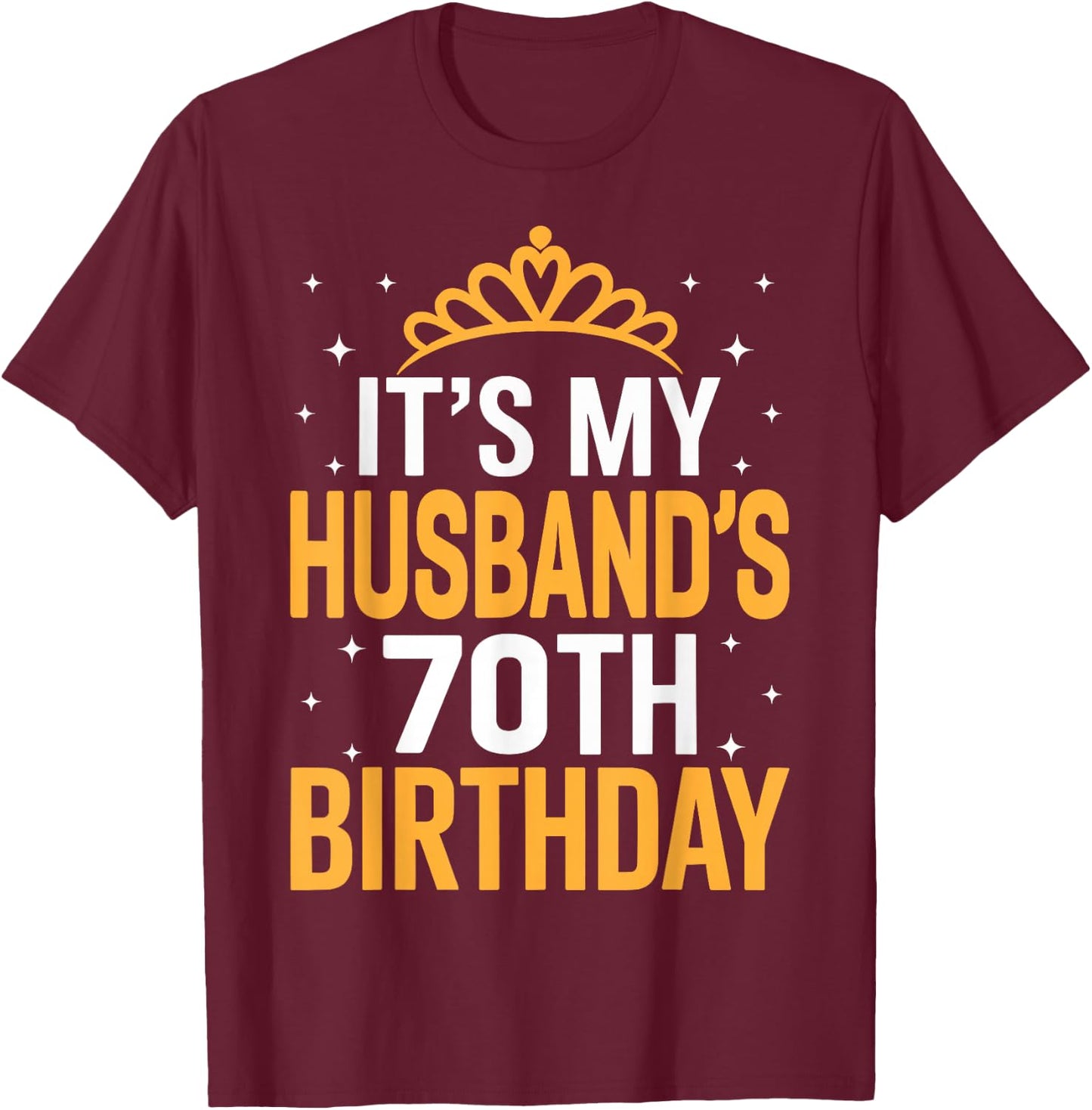 It's My Husband's 70th Birthday - Funny Wife Birthday T-Shirt - T-Shirt | Maroon