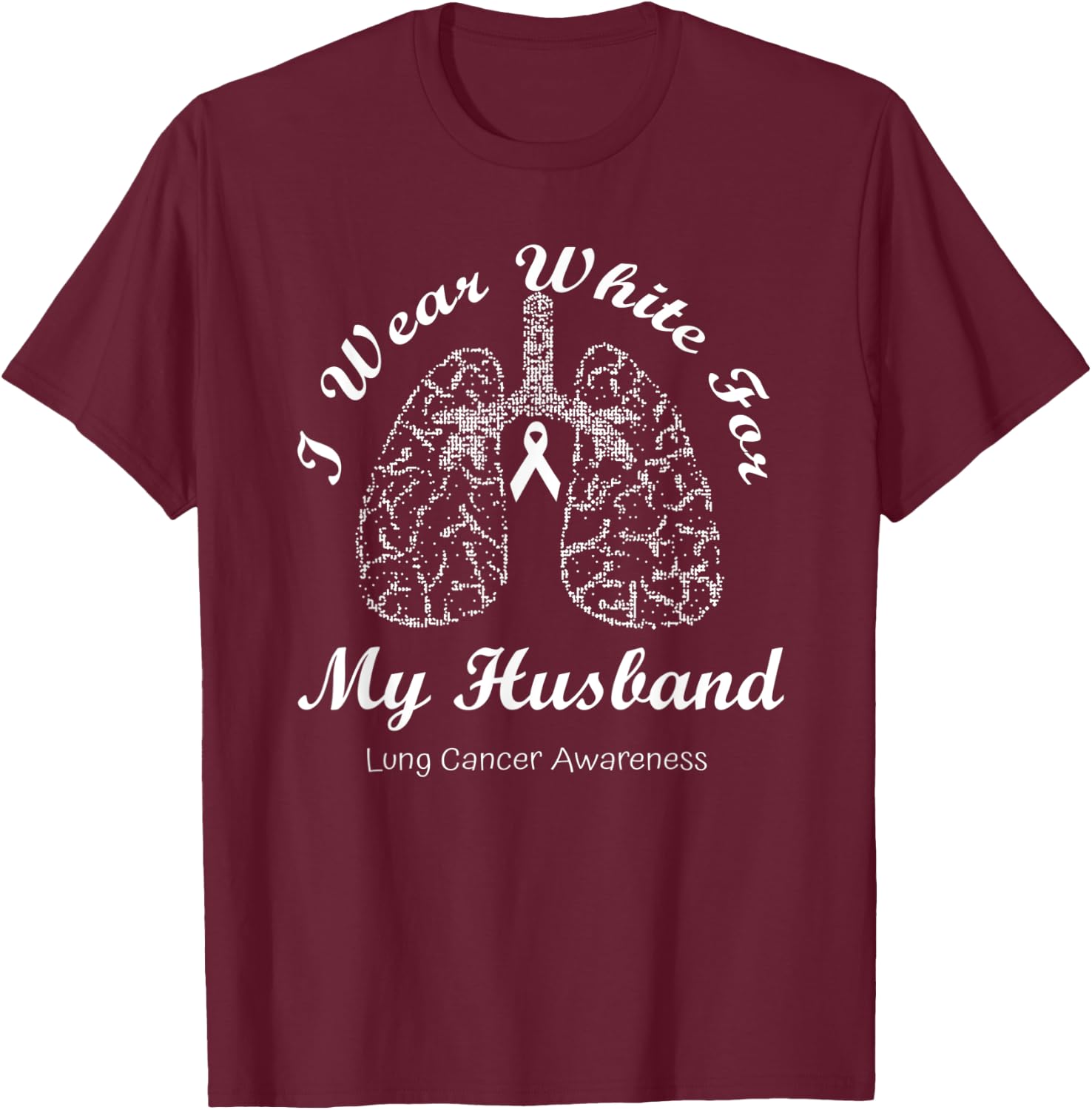 I Wear White For My Husband Lung Cancer Awareness Month T-Shirt - T-Shirt | Maroon