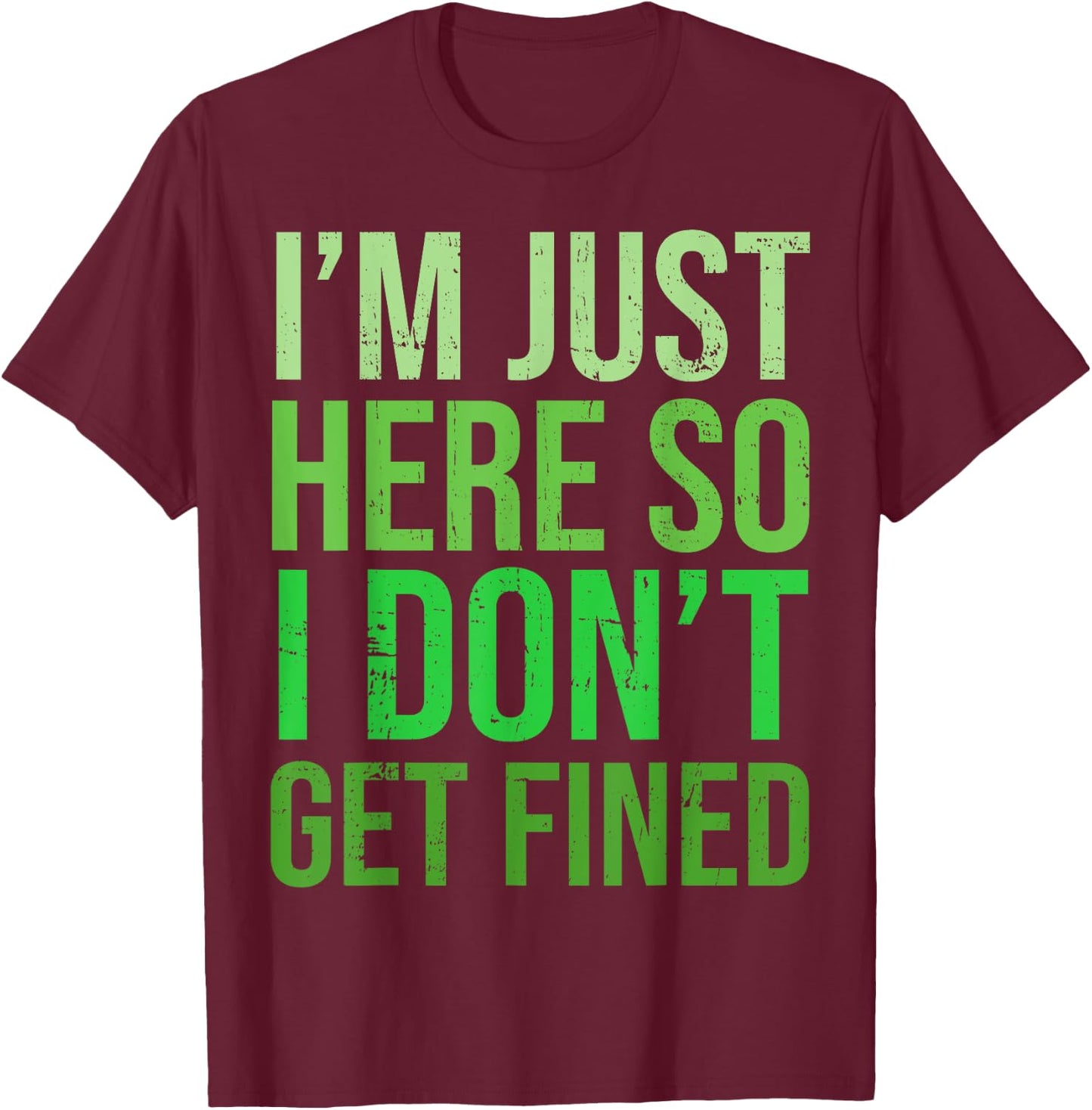 Famous Quotes Just Here So I Don't Get Fined I'm Just Here So I Won't Get Fined T-Shirt - T-Shirt | Maroon