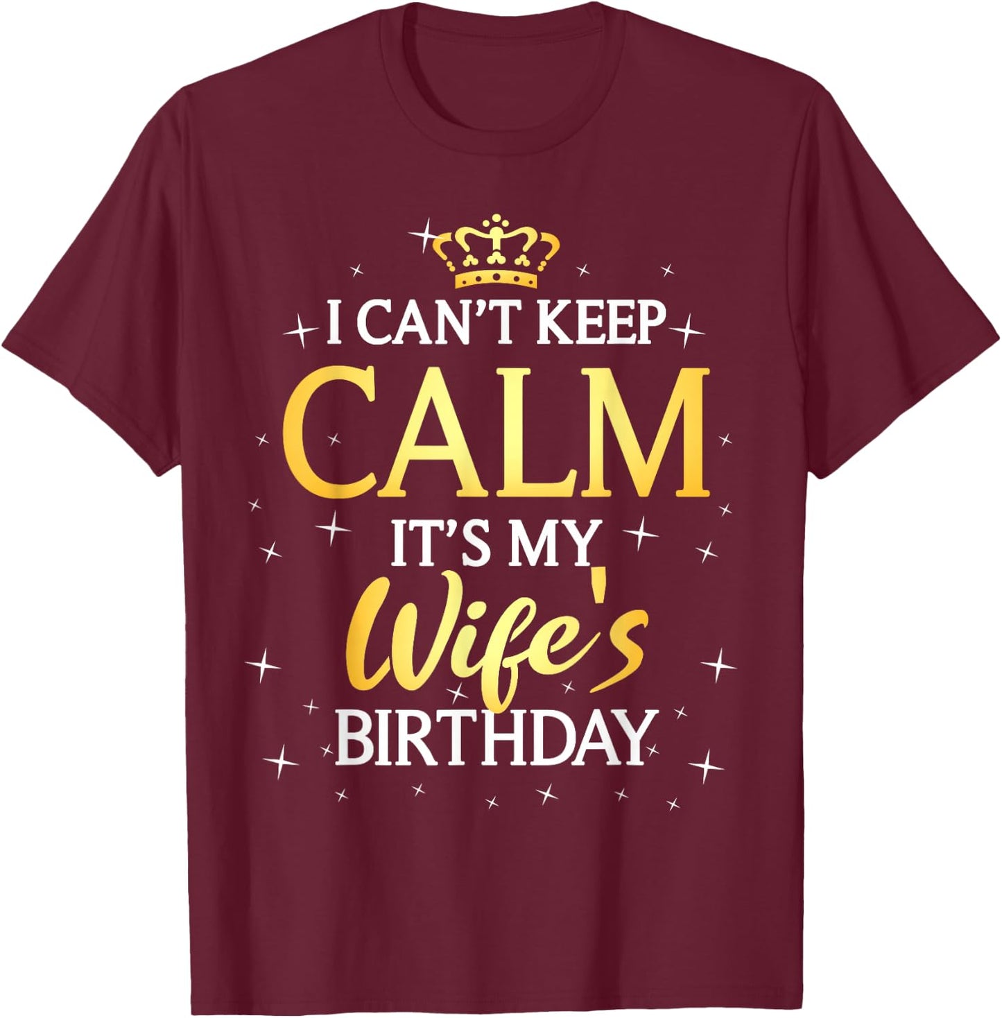 I Can't Keep Calm It's My Wife Birthday Gift Bday Party T-Shirt - T-Shirt | Maroon