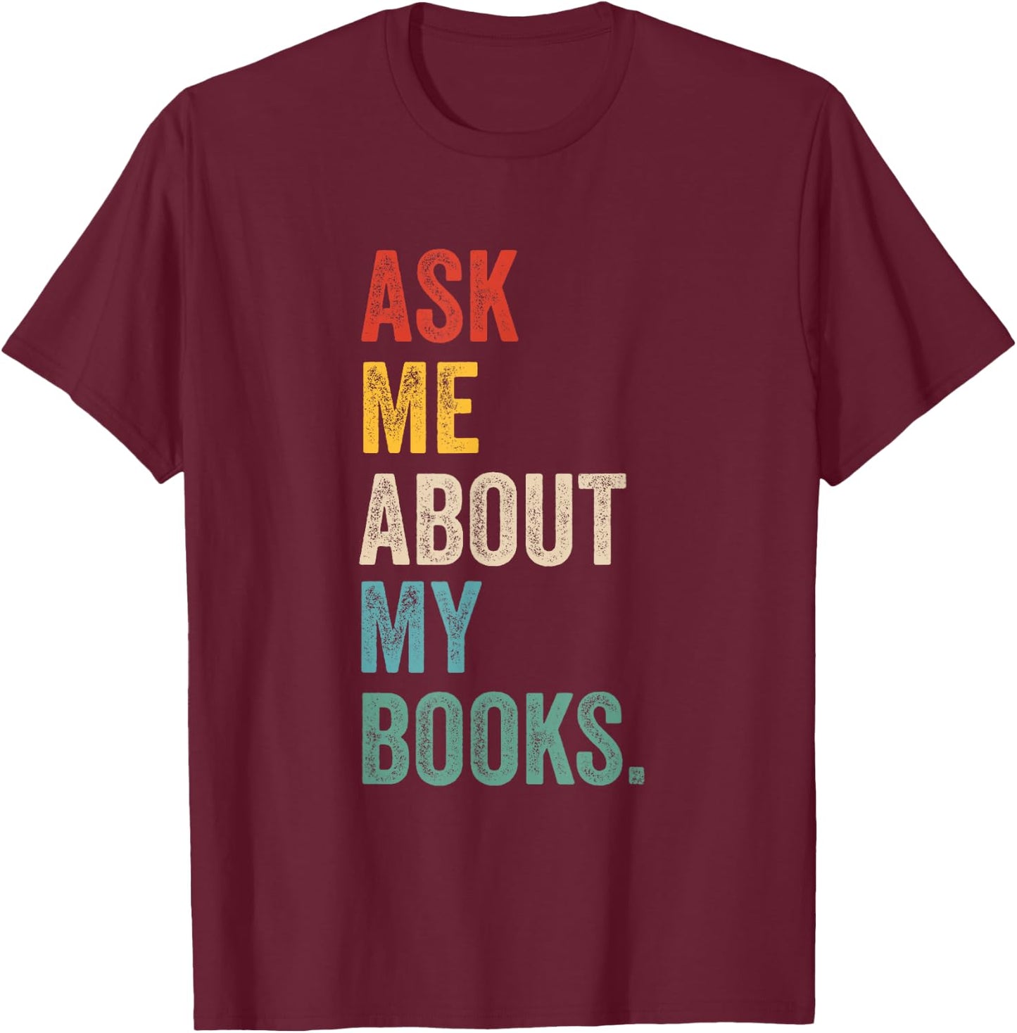 Ask me about my books for Bookworm & Book Lover Men & Women T-Shirt - T-Shirt | Maroon