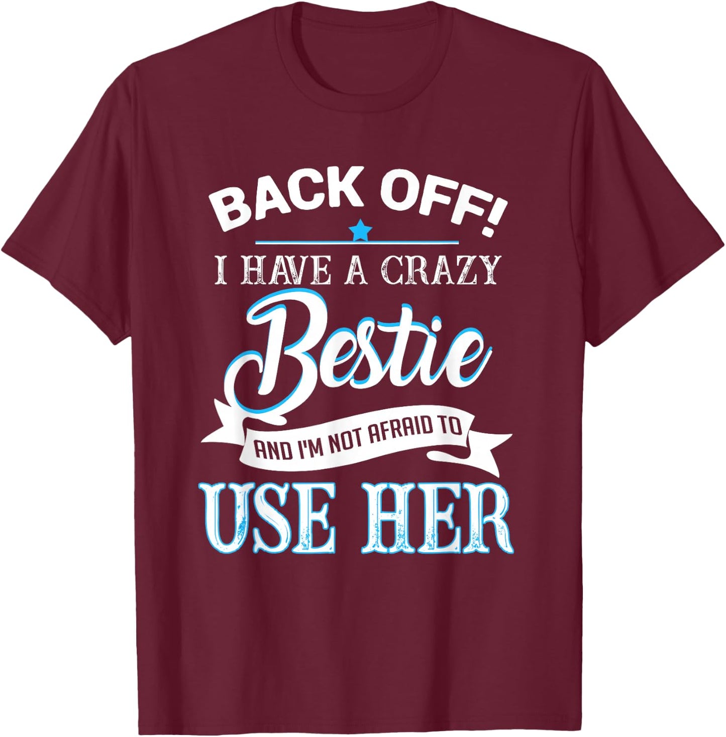 Back off i have a crazy bestie T-Shirt - T-Shirt | Maroon