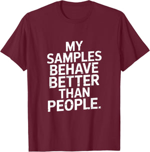 My Samples Behave Better Than People Lab Humor T-Shirt - T-Shirt | Maroon