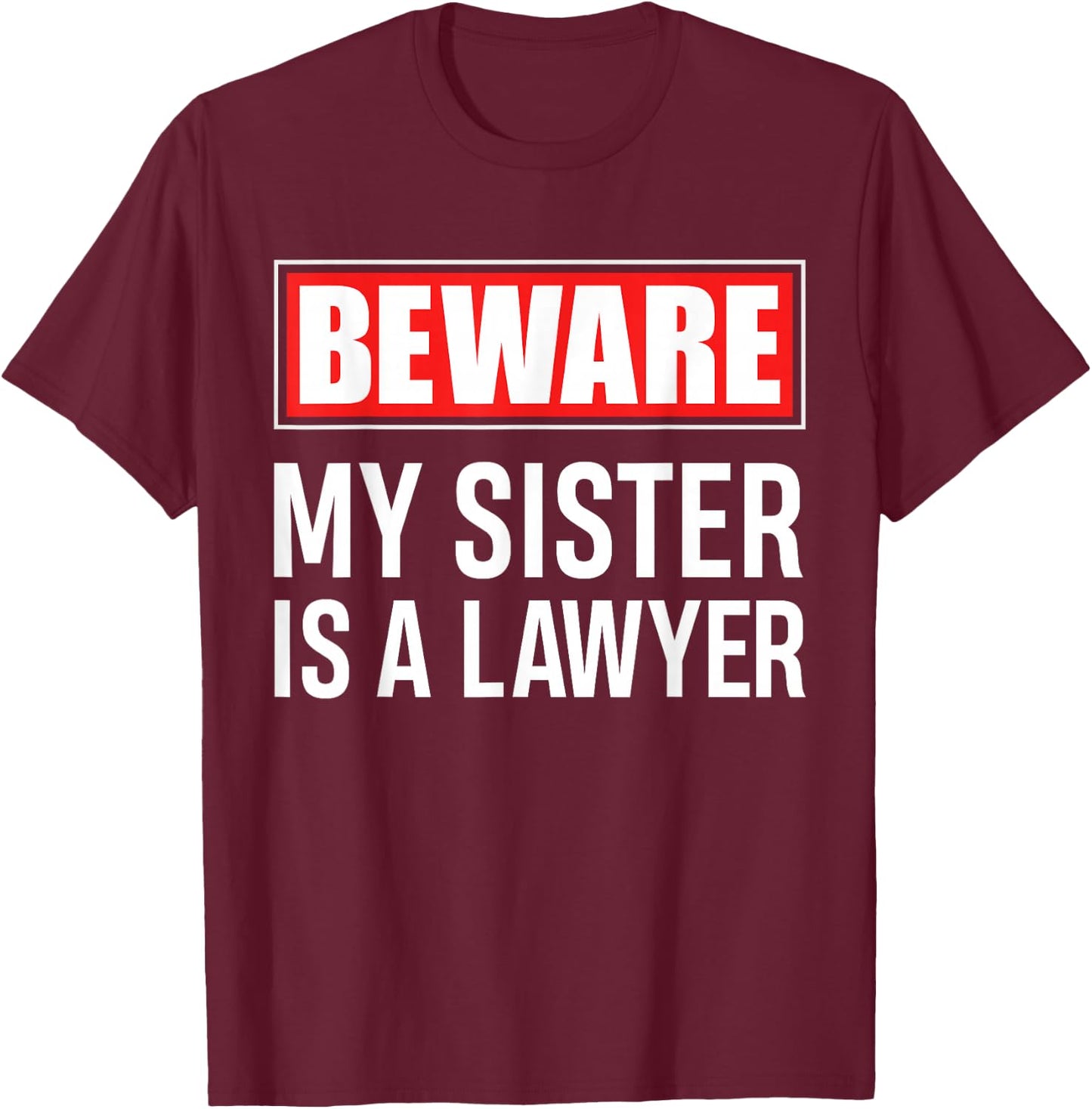 Beware My Sister Is A Lawyer - Funny Attorney Sibling Gift T-Shirt - T-Shirt | Maroon