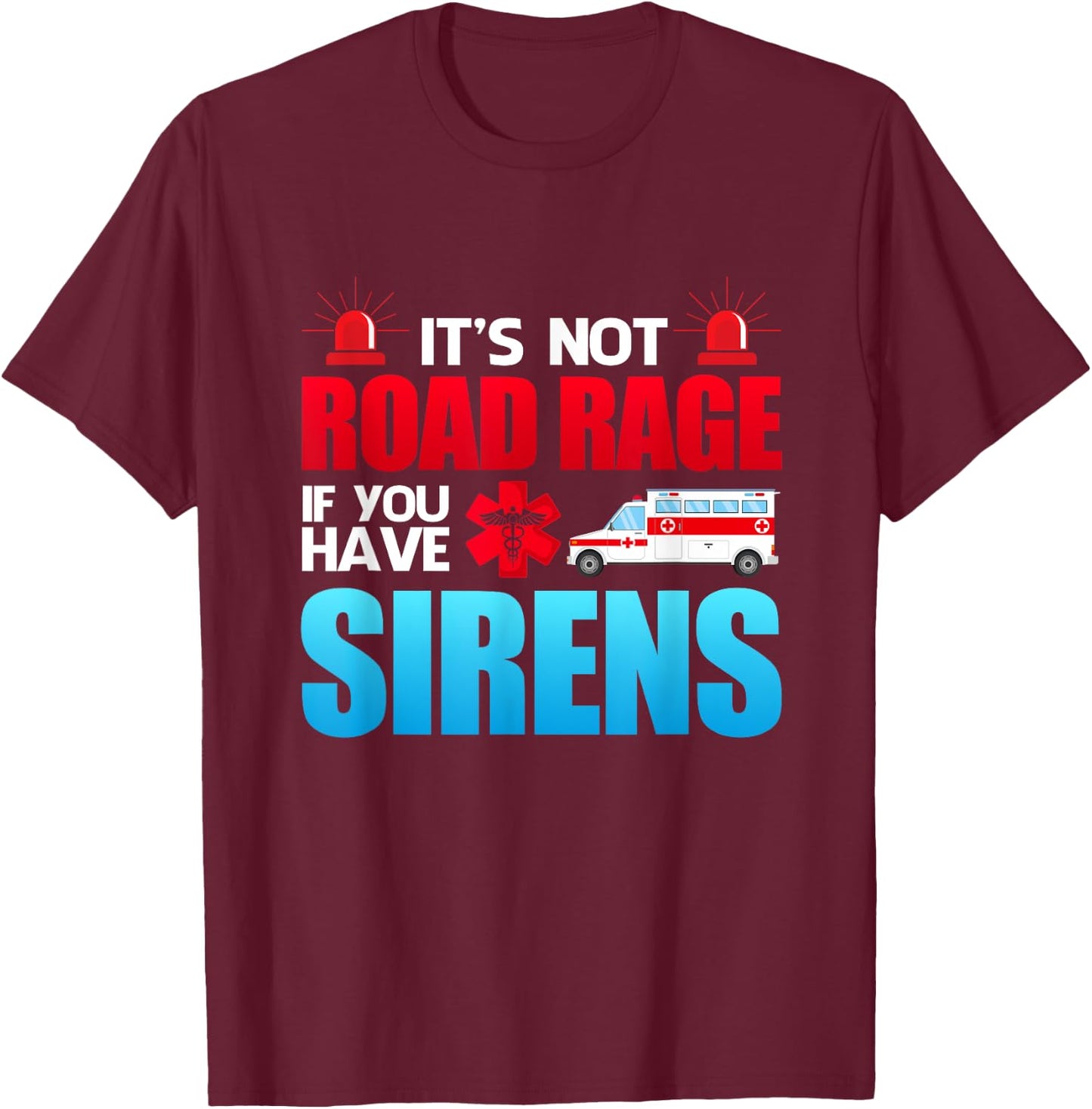 It's Not Road Rage If You Have Sirens - EMT EMS Paramedic T-Shirt - T-Shirt | Maroon