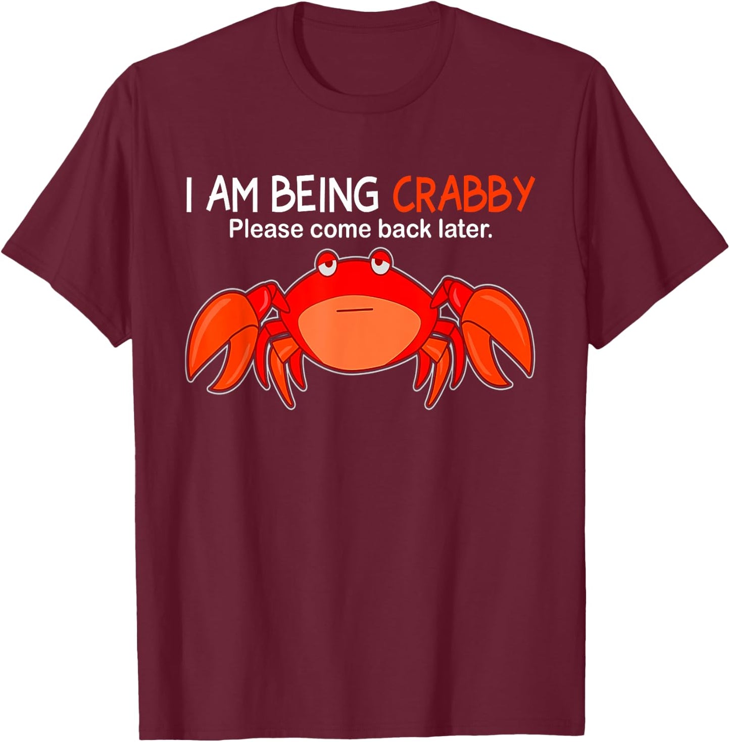 I Am Being Crabby Please Come Back Later Funny T-Shirt - T-Shirt | Maroon