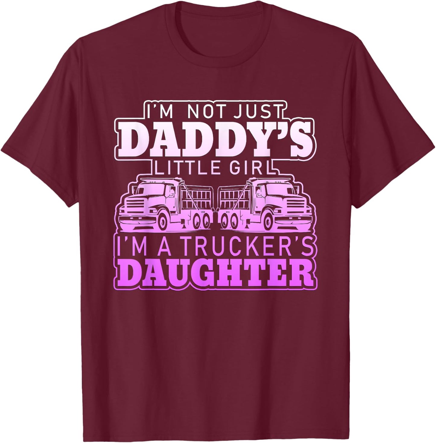 I'm Not Just Daddy's Little Girl I'm A Trucker's Daughter T-Shirt - T-Shirt | Maroon