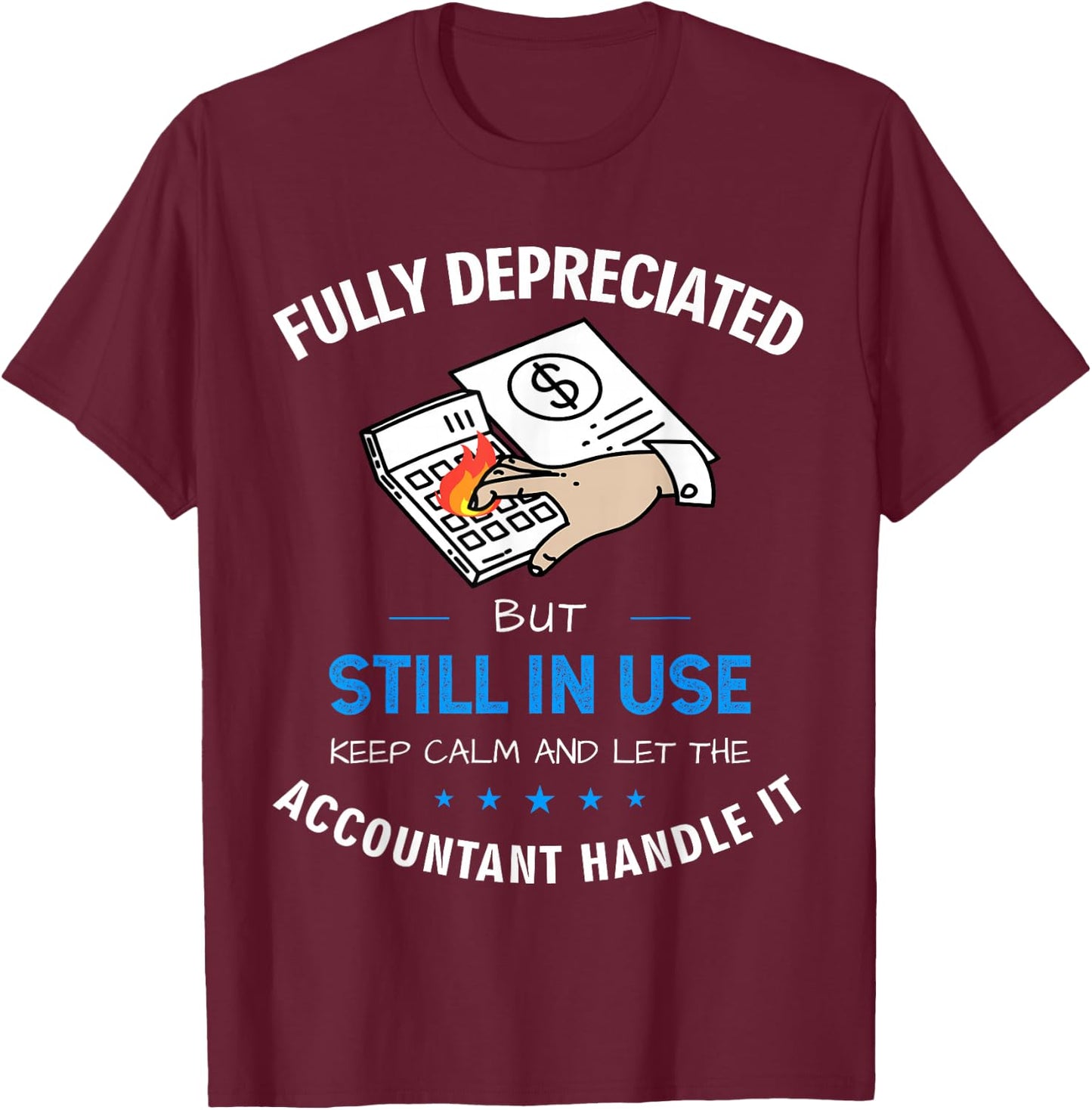 Fully Depreciated But Still In Use Funny Accounting Quote T-Shirt - T-Shirt | Maroon