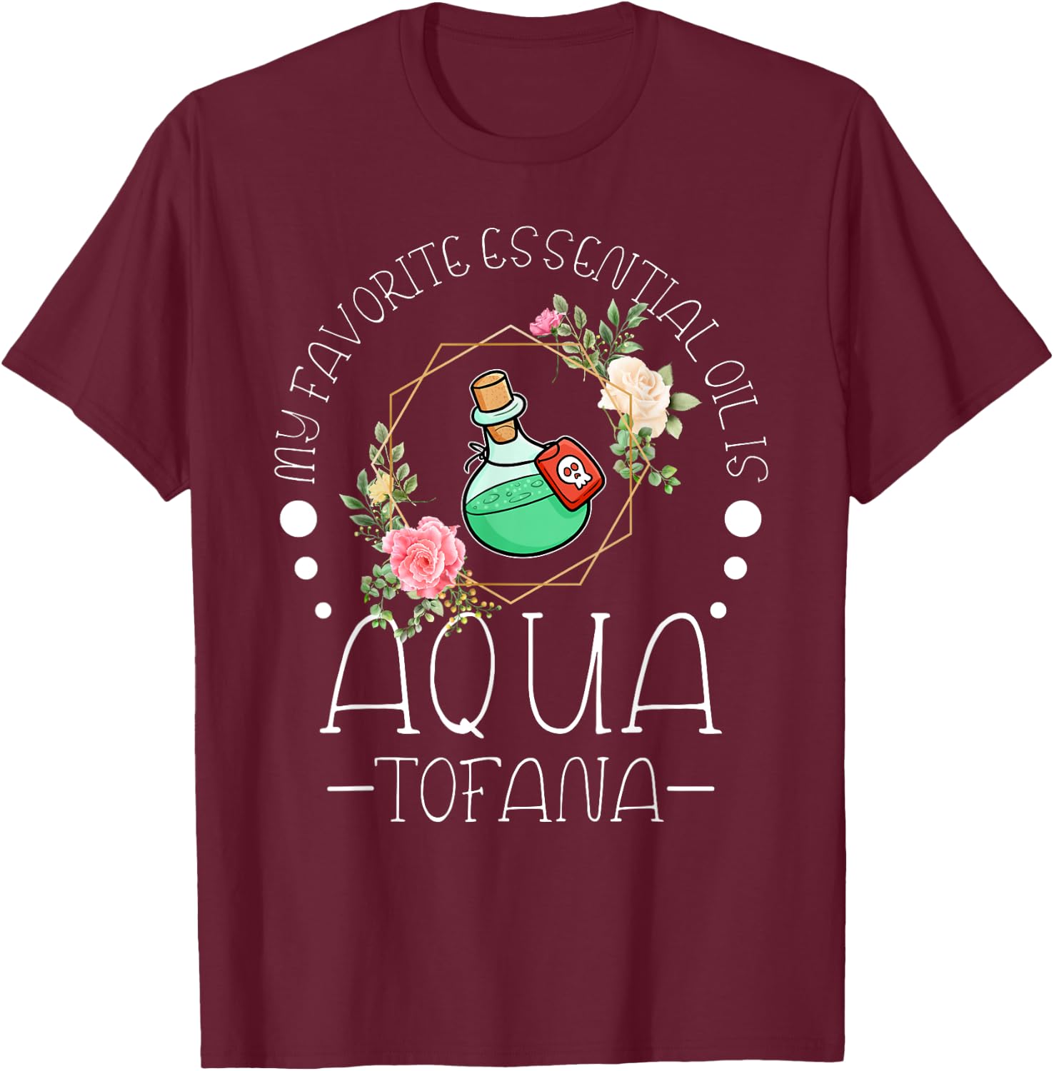 My Favorite Essential Oil is Aqua Tofana Essential Oil Fan T-Shirt - T-Shirt | Maroon