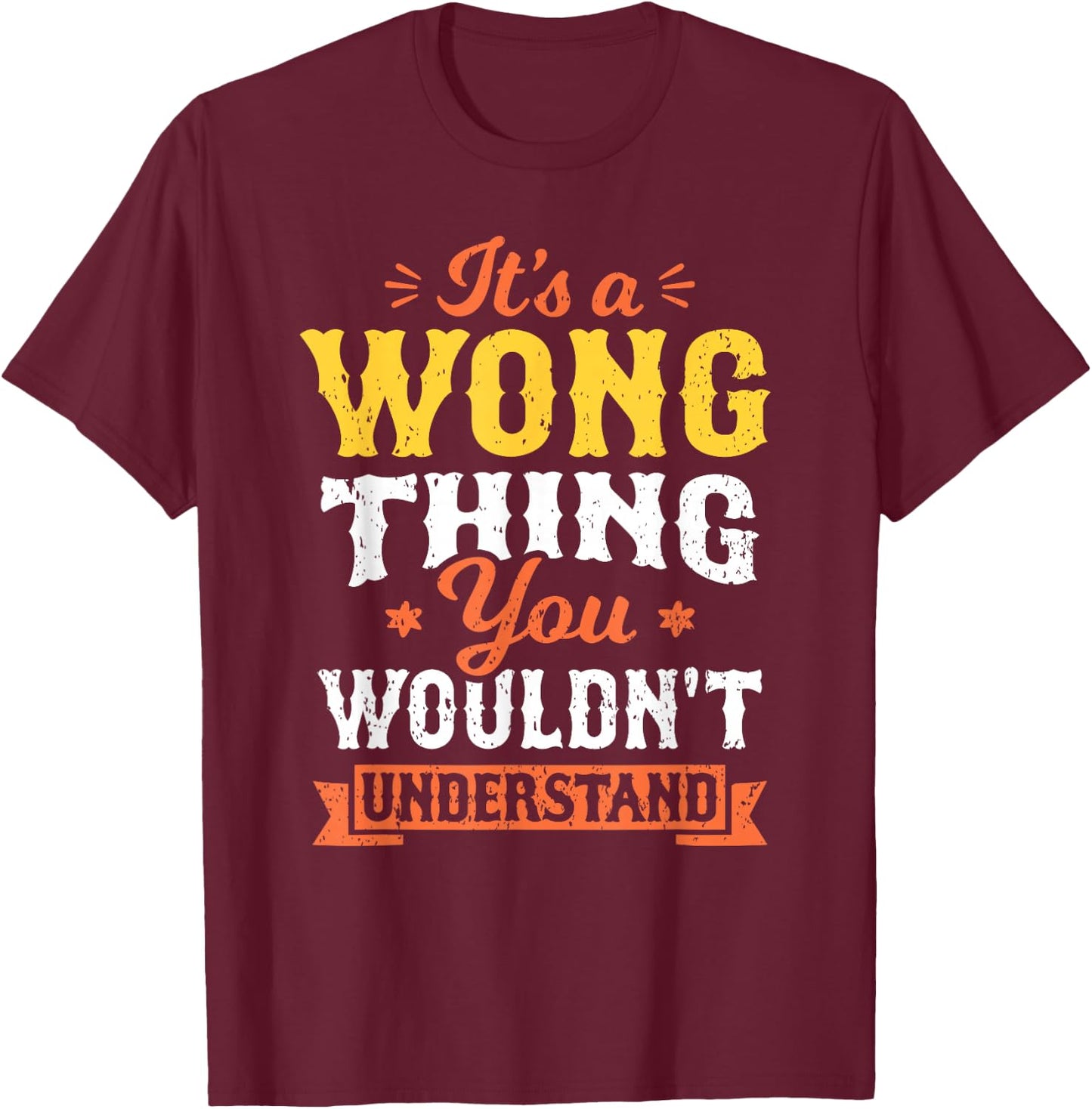 It's A Wong Thing You Wouldn't Understand Last Name Surname T-Shirt - T-Shirt | Maroon