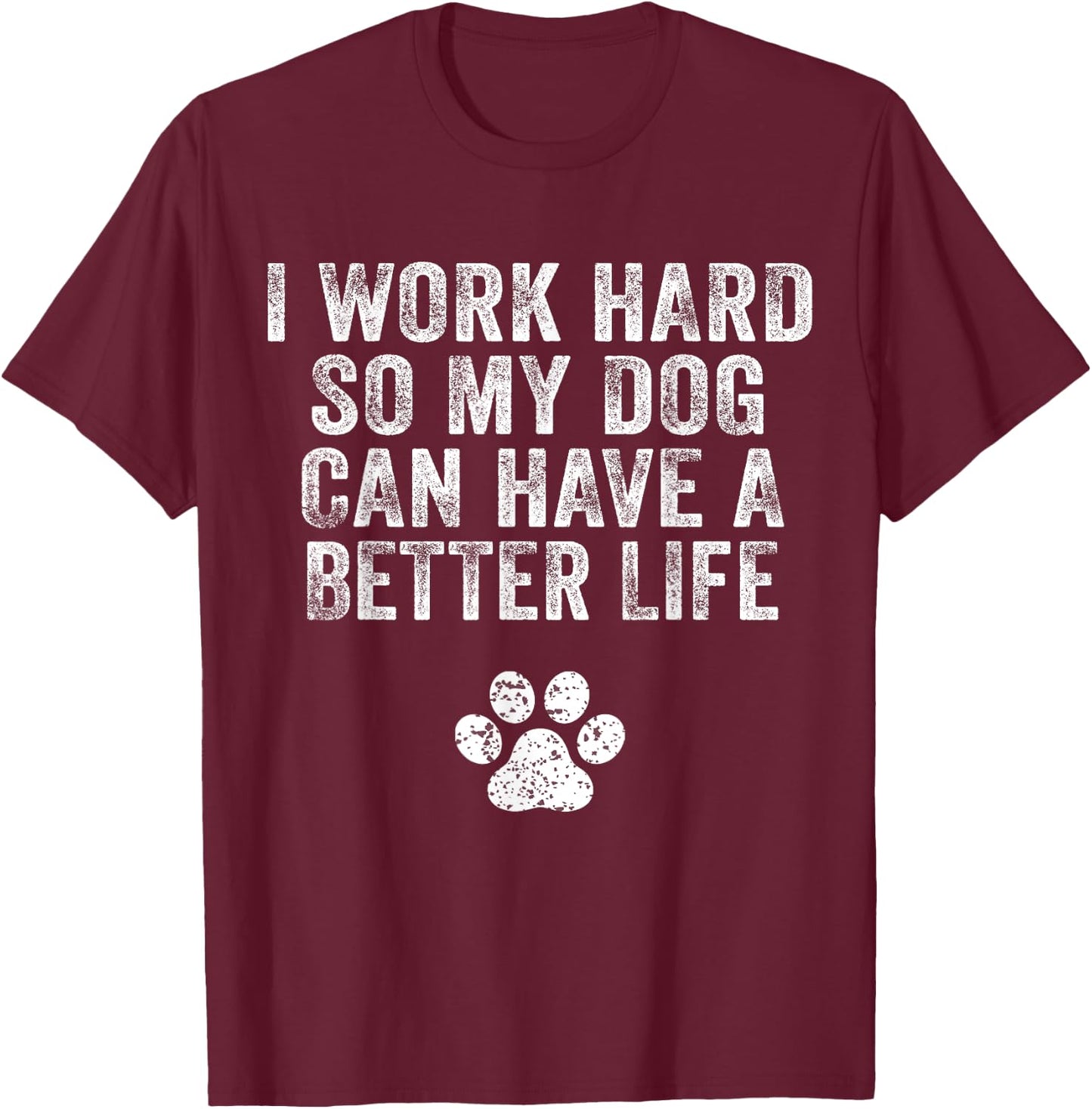 I Work Hard So My Dog Can Have A Better Life Distressed Women Kids T-Shirt - T-Shirt | Maroon