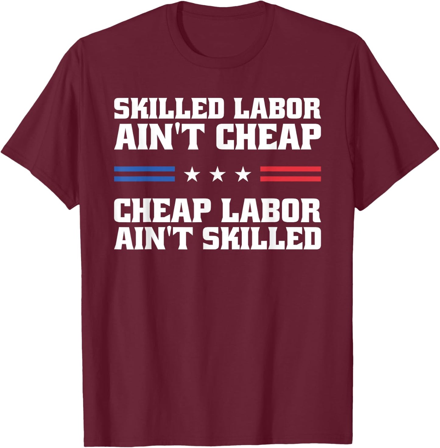 Skilled Labor Ain't Cheap Labor Ain't Skilled Labor Union T-Shirt - T-Shirt | Maroon