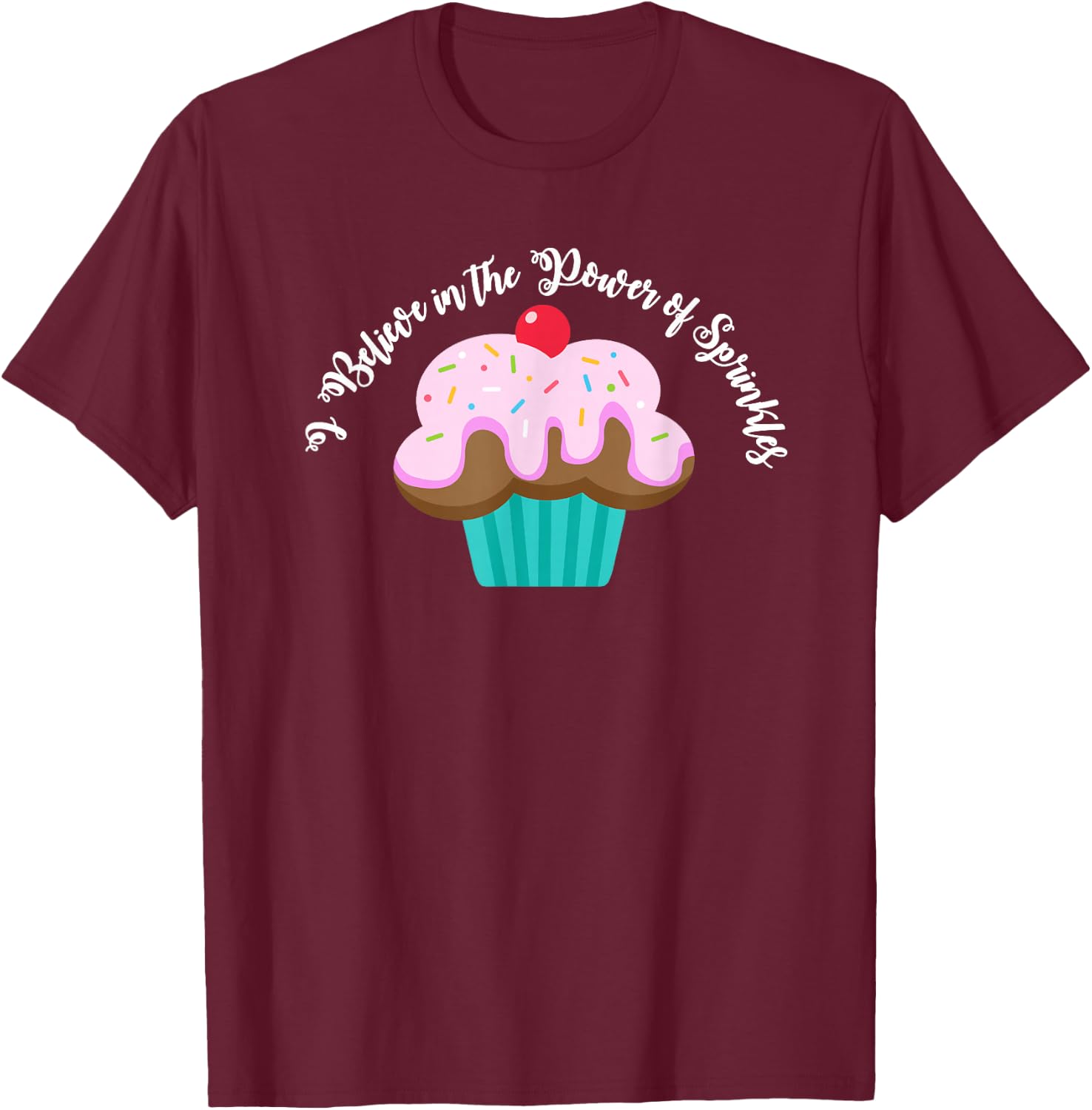 I Believe in the Power of SPRINKLES | Women Cute Cupcake T-Shirt - T-Shirt | Maroon