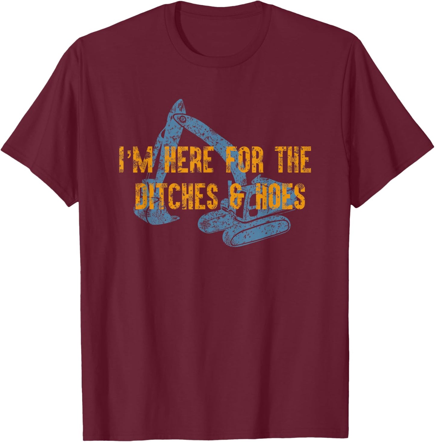 Here For Ditches & Hoes Funny Backhoe Bulldozer T-Shirt - T-Shirt | Maroon