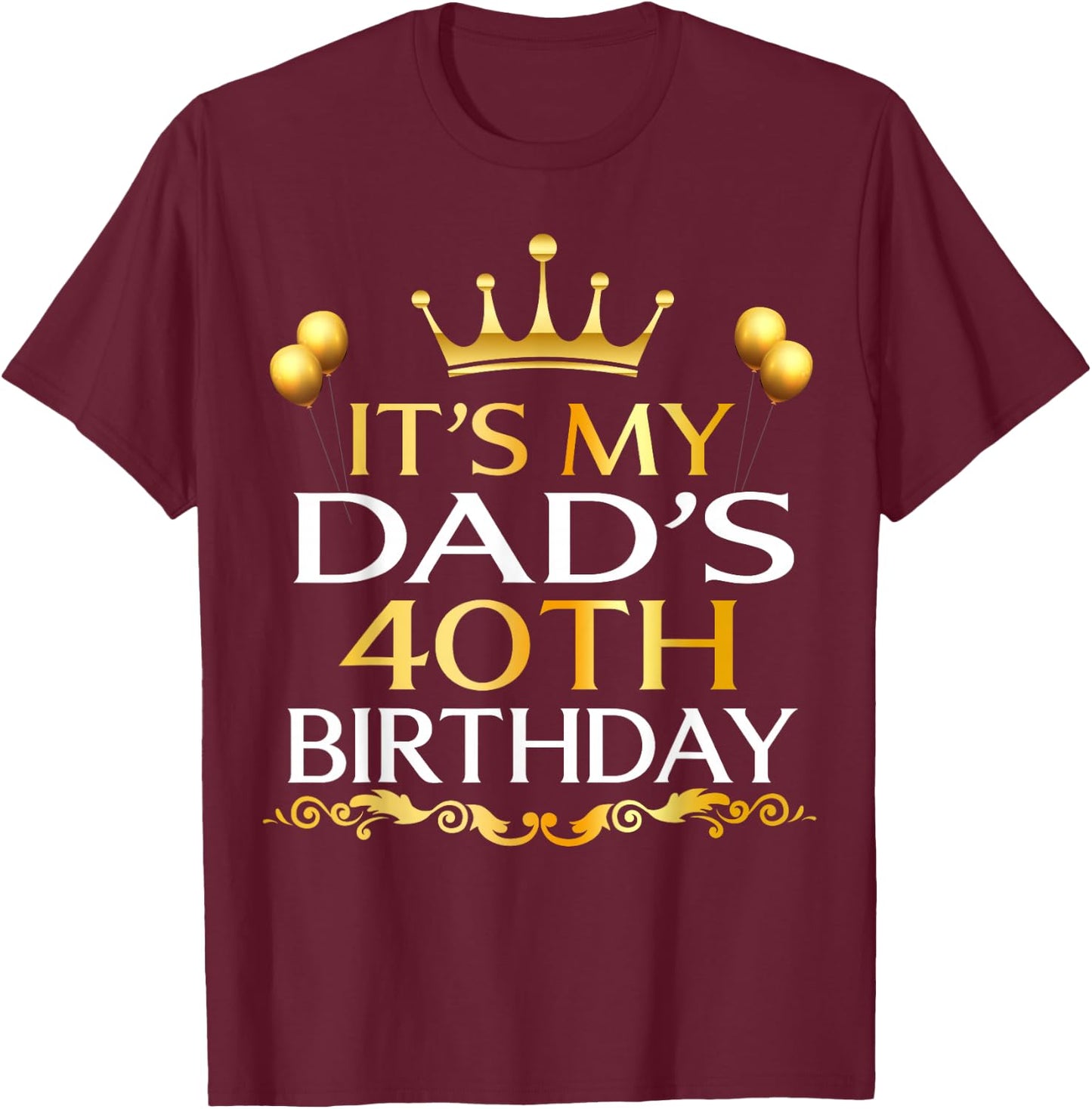 It's My Dad's 40th Birthday Happy Birthday 40 Years Old T-Shirt - T-Shirt | Maroon