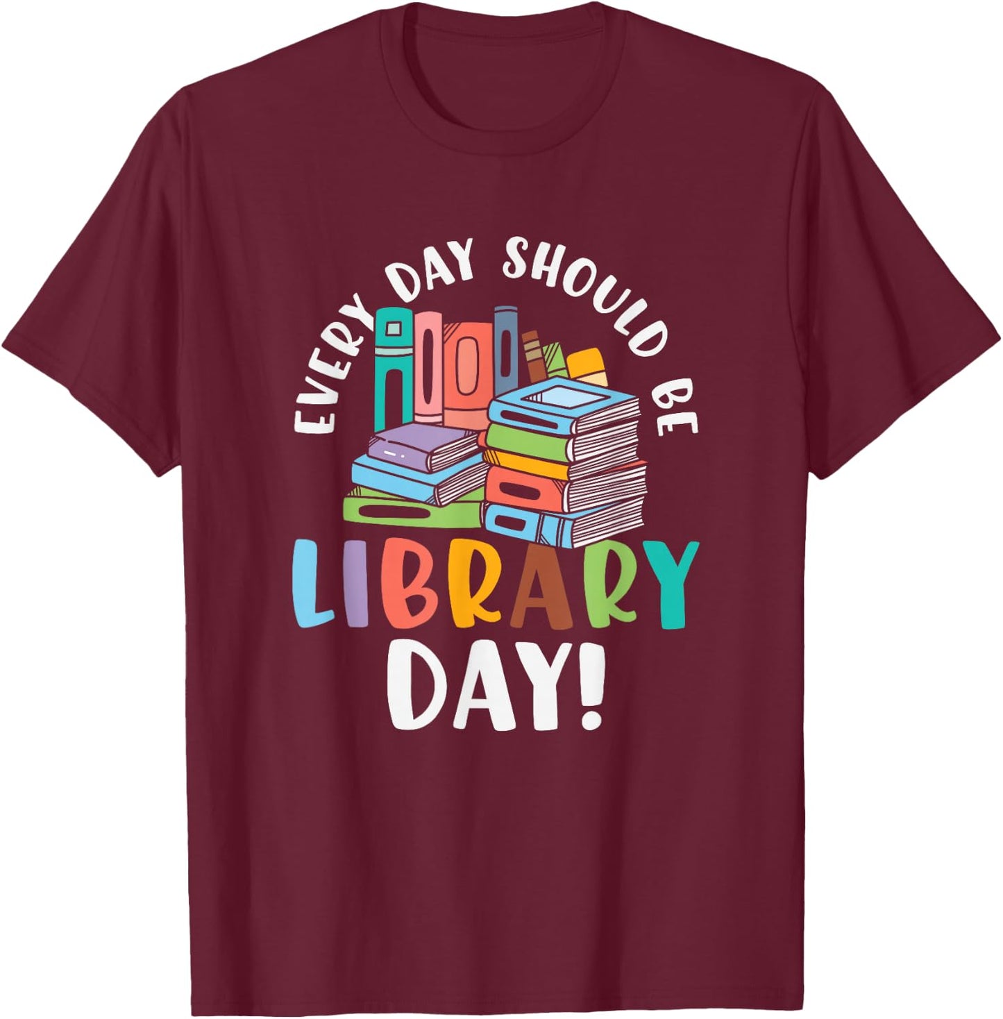 Everyday should be library day Gifts for a Librarian Fan T-Shirt - T-Shirt | Maroon