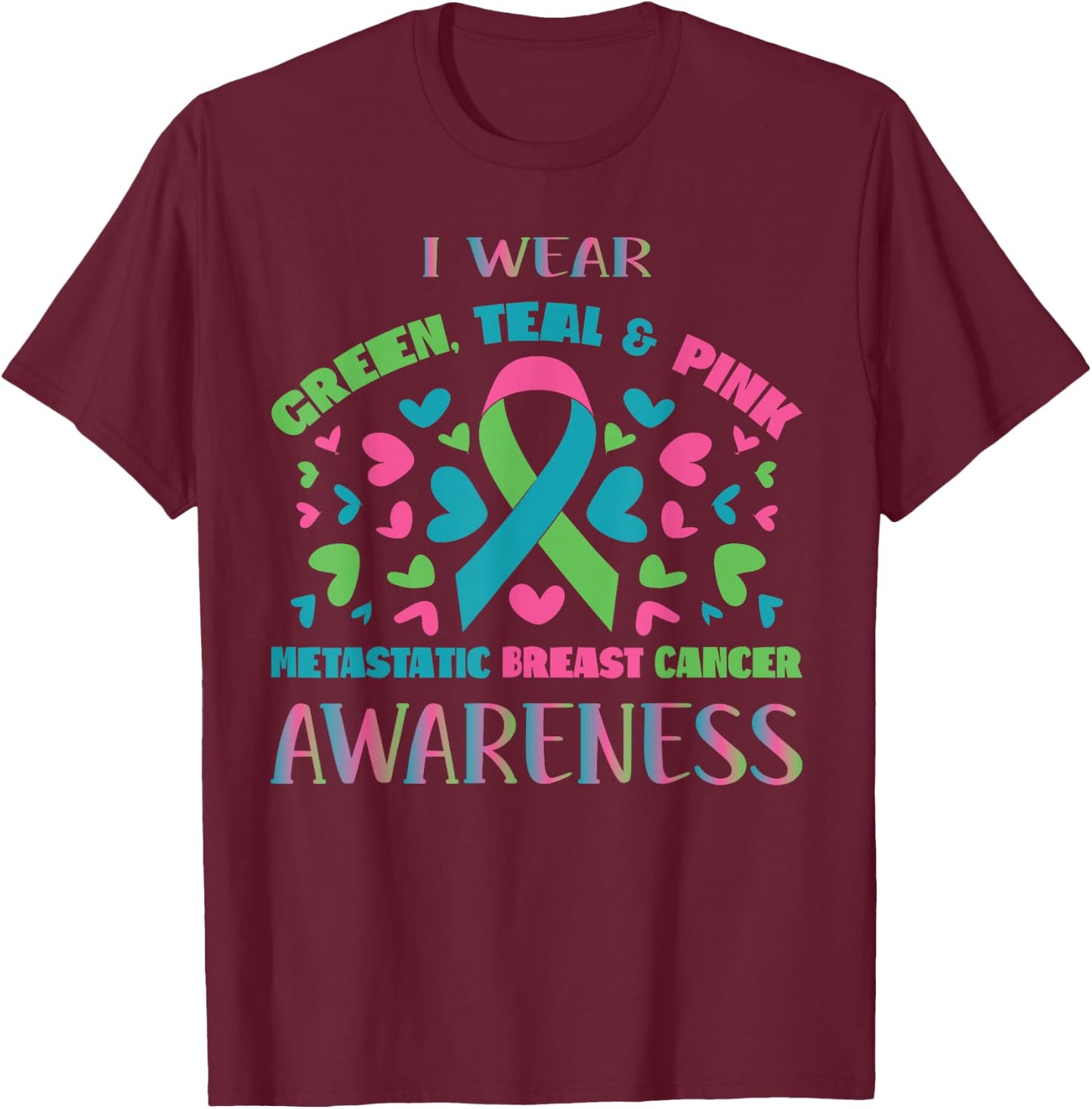 Metastatic Breast Cancer Shirt I Wear Green Teal And Pink T-Shirt - T-Shirt | Maroon