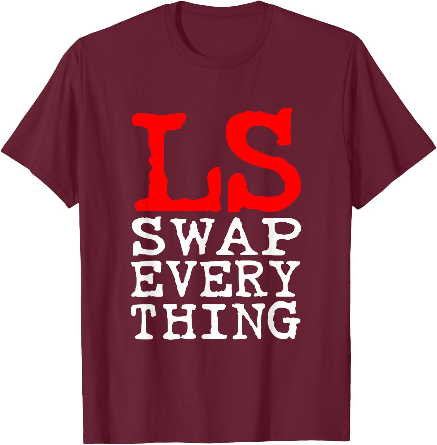 LS Swap Everything - Car Enthusiast & Mechanic T-Shirt - T-Shirt | Maroon