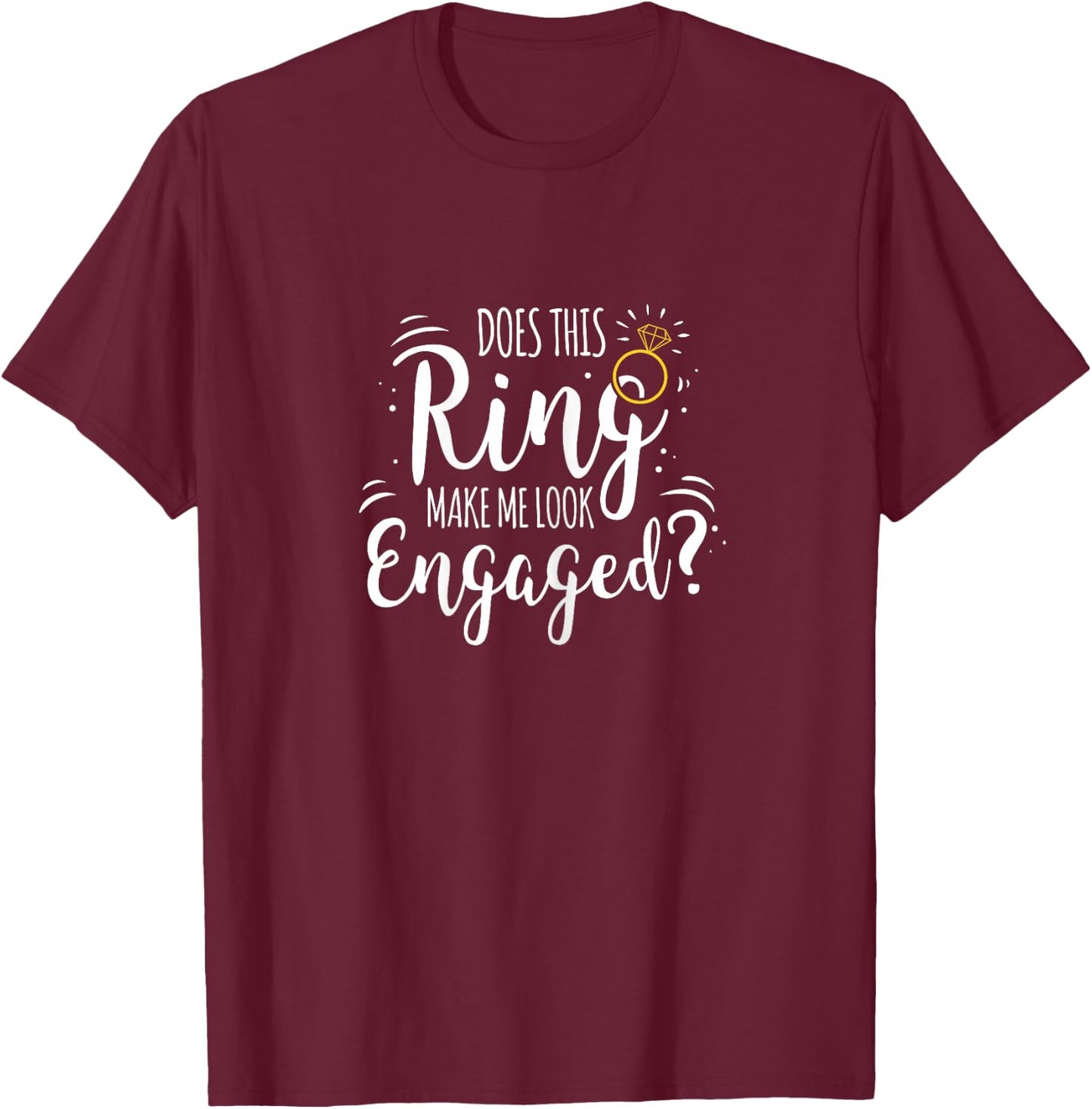 Does This Ring Make Me Look Engaged T-Shirt - T-Shirt | Maroon